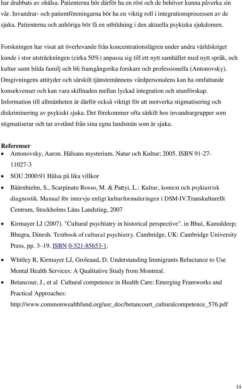 Forskningen har visat att överlevande från koncentrationslägren under andra världskriget kunde i stor utsträckningen (cirka 50%) anpassa sig till ett nytt samhället med nytt språk, och kultur samt