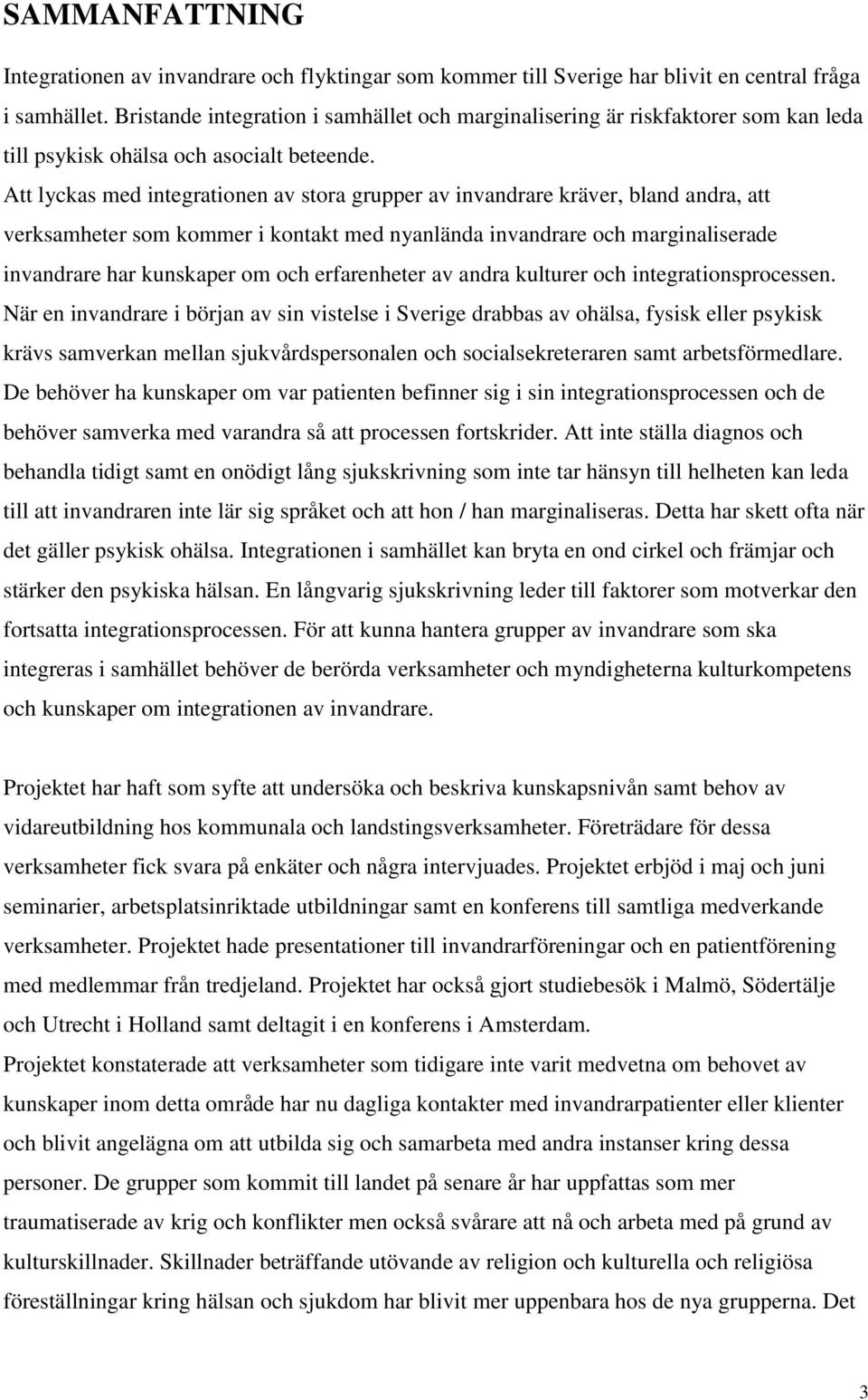 Att lyckas med integrationen av stora grupper av invandrare kräver, bland andra, att verksamheter som kommer i kontakt med nyanlända invandrare och marginaliserade invandrare har kunskaper om och