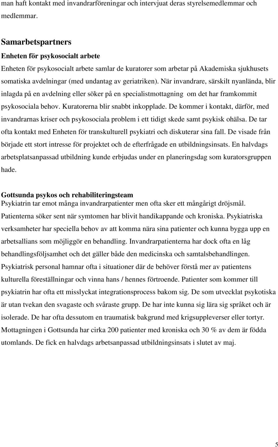 När invandrare, särskilt nyanlända, blir inlagda på en avdelning eller söker på en specialistmottagning om det har framkommit psykosociala behov. Kuratorerna blir snabbt inkopplade.