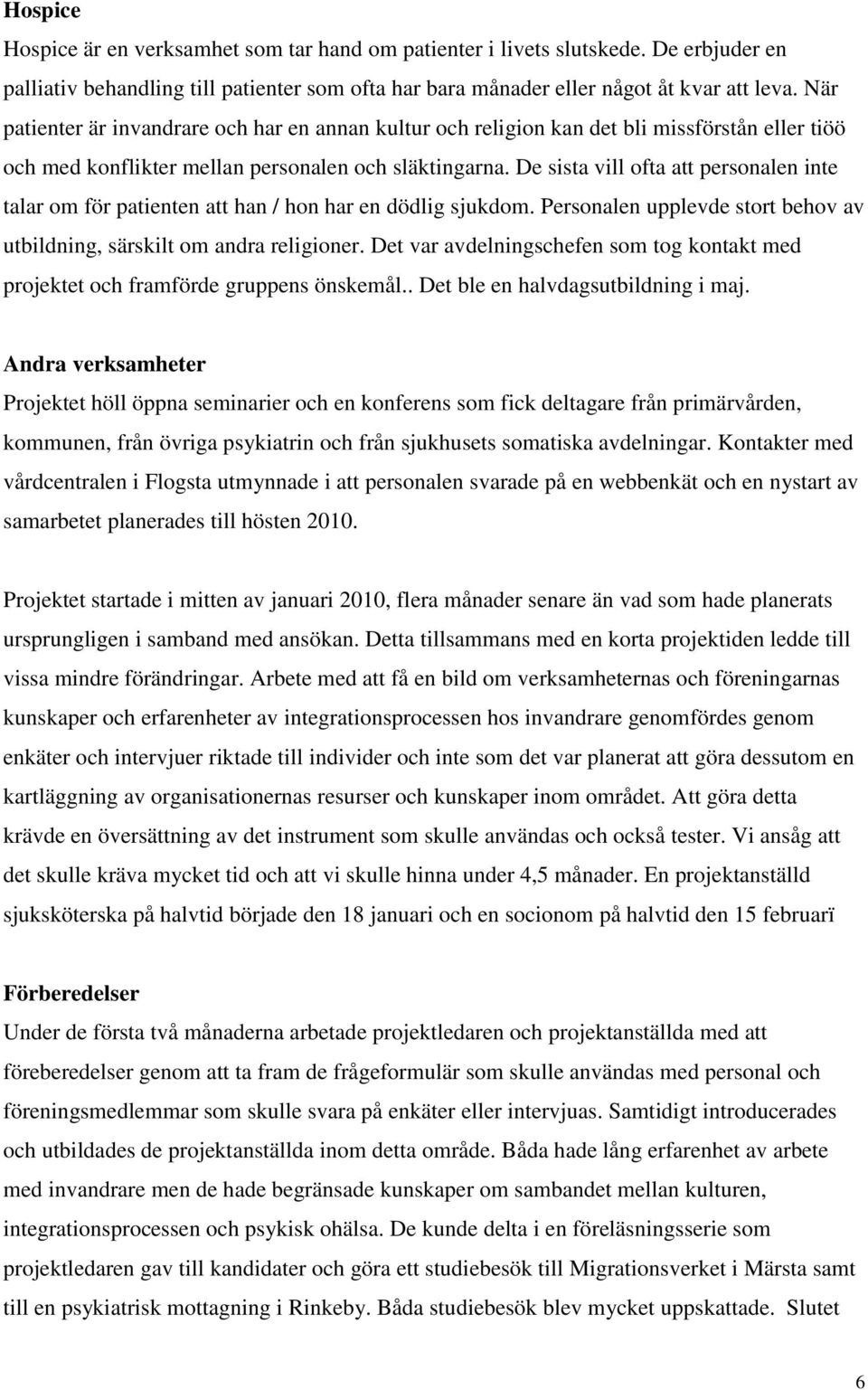 De sista vill ofta att personalen inte talar om för patienten att han / hon har en dödlig sjukdom. Personalen upplevde stort behov av utbildning, särskilt om andra religioner.