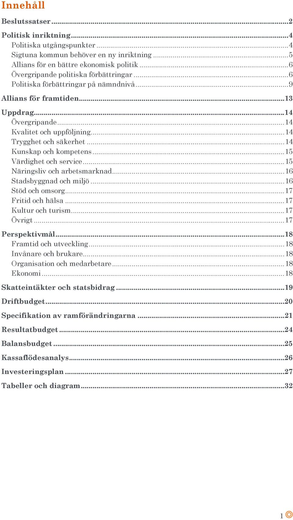 .. 14 Kunskap och kompetens... 15 Värdighet och service... 15 Näringsliv och arbetsmarknad... 16 Stadsbyggnad och miljö... 16 Stöd och omsorg... 17 Fritid och hälsa... 17 Kultur och turism... 17 Övrigt.