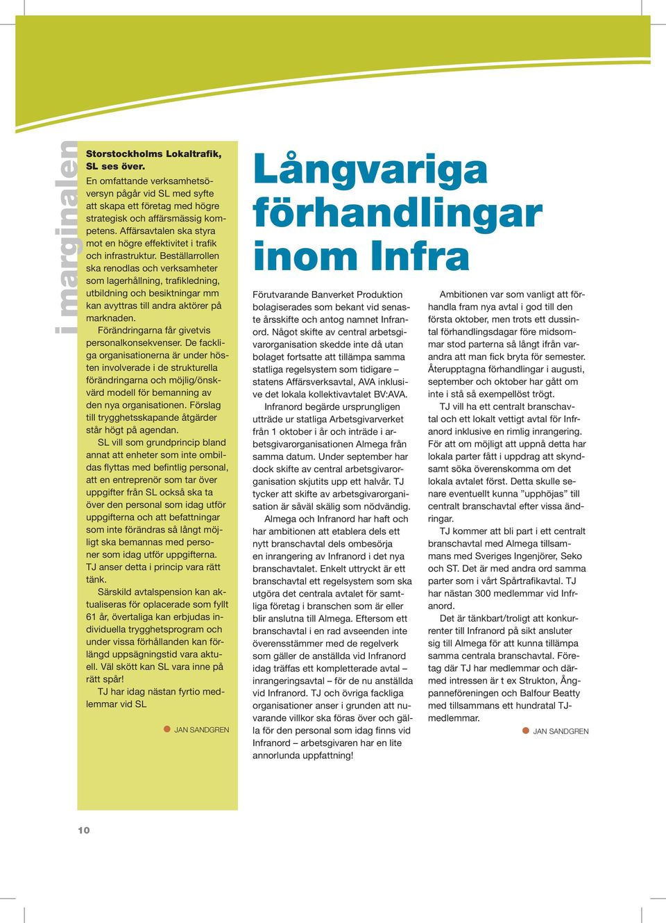 Beställarrollen ska renodlas och verksamheter som lagerhållning, trafikledning, utbildning och besiktningar mm kan avyttras till andra aktörer på marknaden.