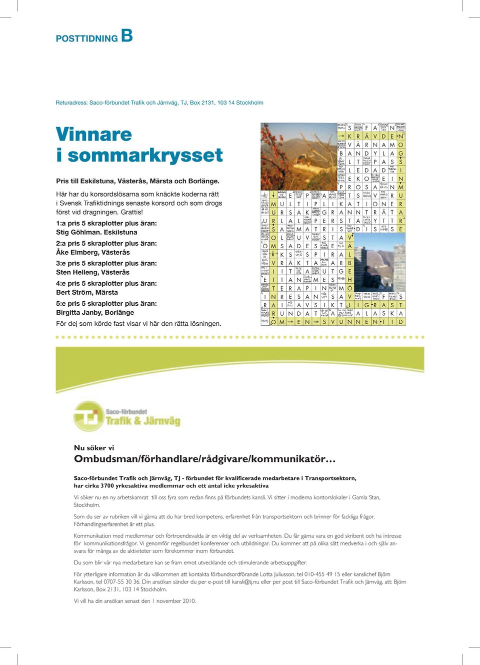 skilstuna 2:a pris 5 skraplotter plus äran: Åke lmberg, Västerås 3:e pris 5 skraplotter plus äran: ten Helleng, Västerås 4:e pris 5 skraplotter plus äran: Bert tröm, Märsta 5:e pris 5 skraplotter