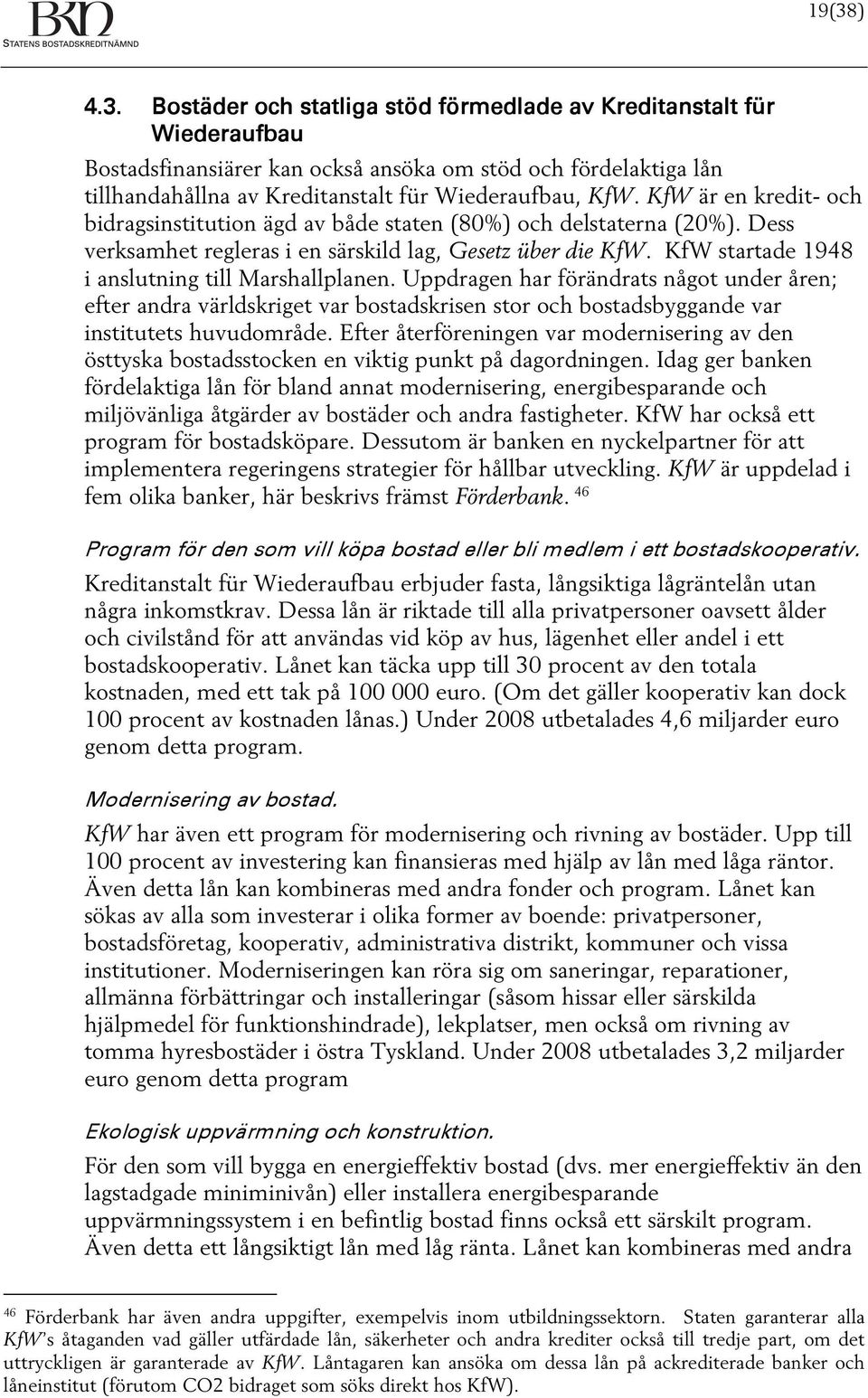 KfW startade 1948 i anslutning till Marshallplanen. Uppdragen har förändrats något under åren; efter andra världskriget var bostadskrisen stor och bostadsbyggande var institutets huvudområde.