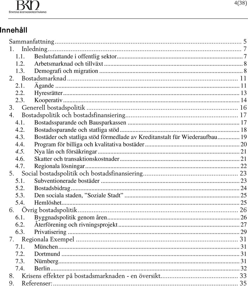 .. 18 4.3. Bostäder och statliga stöd förmedlade av Kreditanstalt für Wiederaufbau... 19 4.4. Program för billiga och kvalitativa bostäder... 20 4.5. Nya lån och försäkringar... 21 4.6.