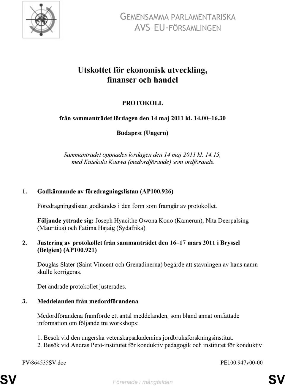 926) Föredragningslistan godkändes i den form som framgår av protokollet. Följande yttrade sig: Joseph Hyacithe Owona Kono (Kamerun), Nita Deerpalsing (Mauritius) och Fatima Hajaig (Sydafrika). 2.