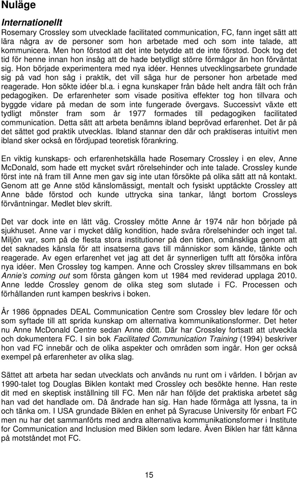 Hon började experimentera med nya idéer. Hennes utvecklingsarbete grundade sig på vad hon såg i praktik, det vill säga hur de personer hon arbetade med reagerade. Hon sökte idéer bl.a. i egna kunskaper från både helt andra fält och från pedagogiken.