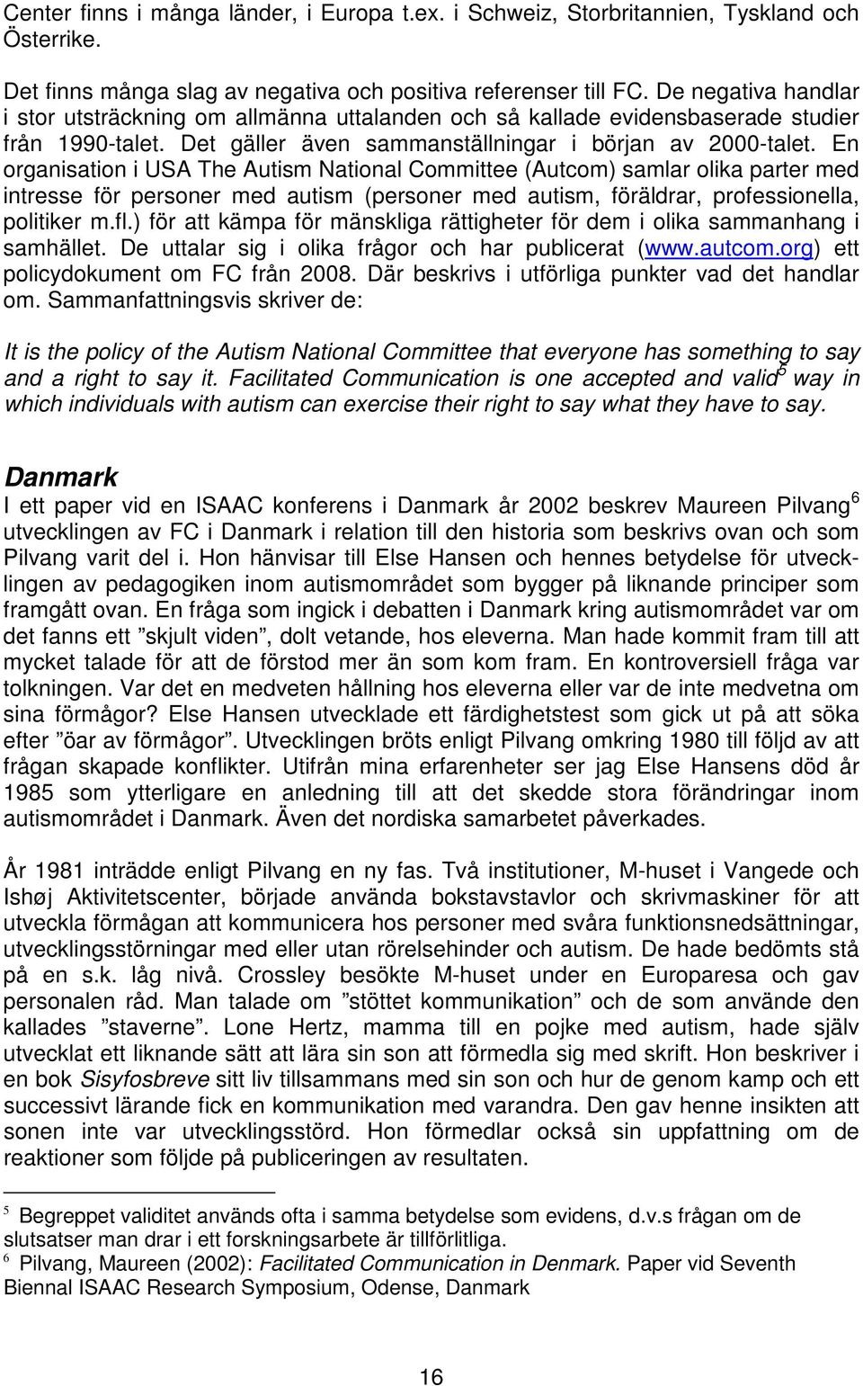 En organisation i USA The Autism National Committee (Autcom) samlar olika parter med intresse för personer med autism (personer med autism, föräldrar, professionella, politiker m.fl.