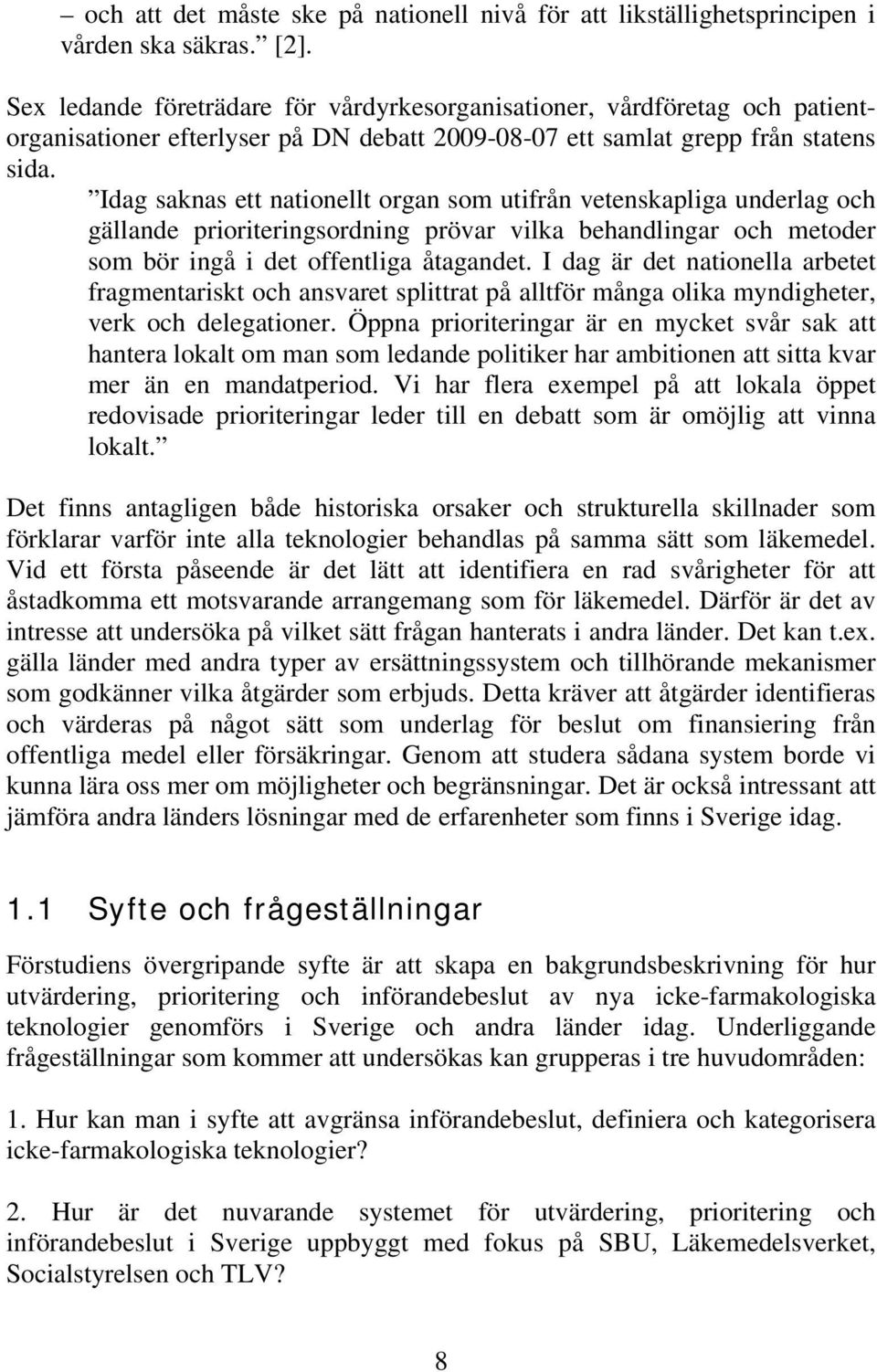 Idag saknas ett nationellt organ som utifrån vetenskapliga underlag och gällande prioriteringsordning prövar vilka behandlingar och metoder som bör ingå i det offentliga åtagandet.