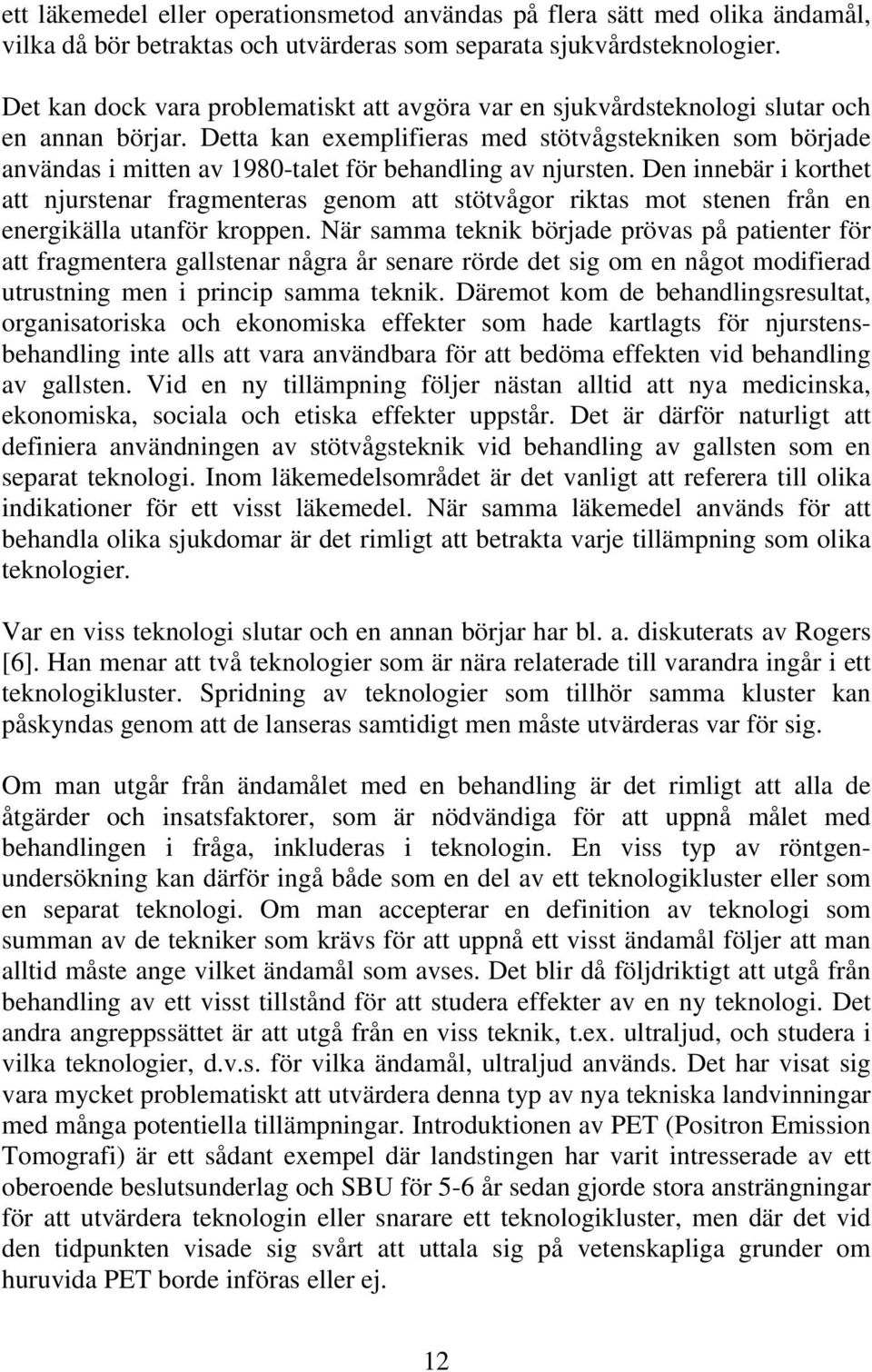 Detta kan exemplifieras med stötvågstekniken som började användas i mitten av 1980-talet för behandling av njursten.