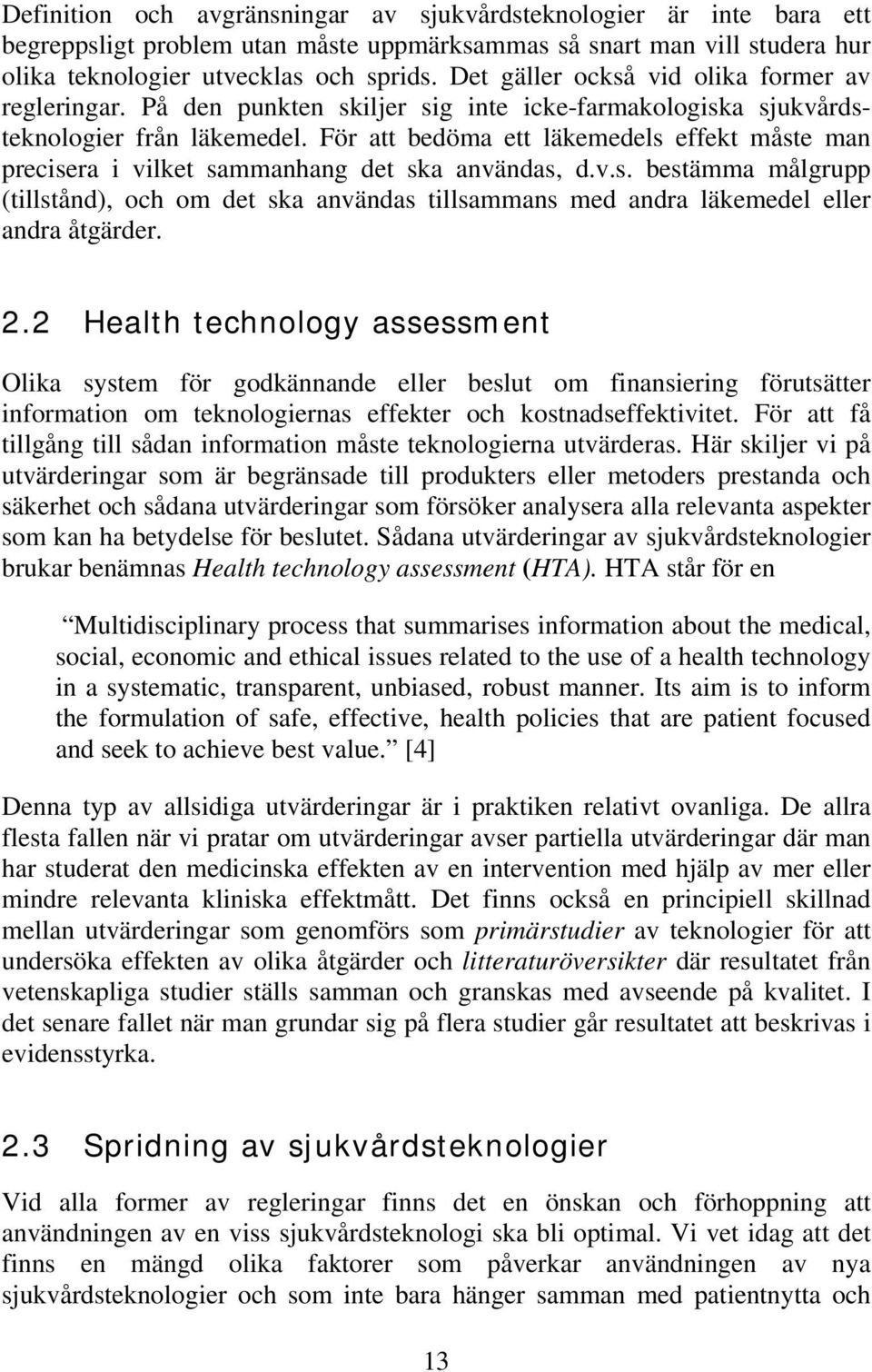 För att bedöma ett läkemedels effekt måste man precisera i vilket sammanhang det ska användas, d.v.s. bestämma målgrupp (tillstånd), och om det ska användas tillsammans med andra läkemedel eller andra åtgärder.