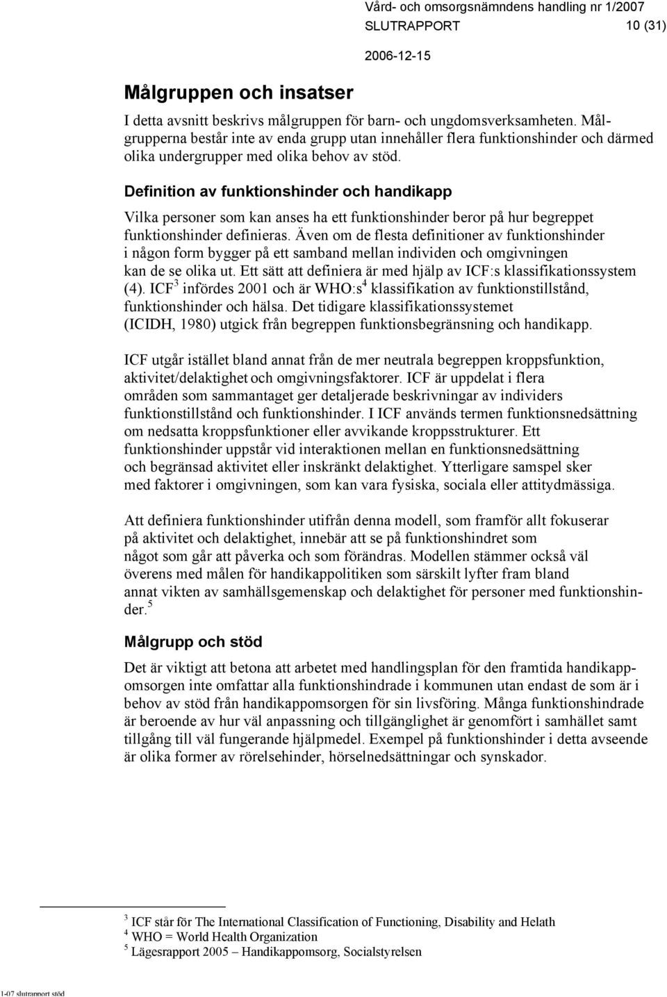 Definition av funktionshinder och handikapp Vilka personer som kan anses ha ett funktionshinder beror på hur begreppet funktionshinder definieras.