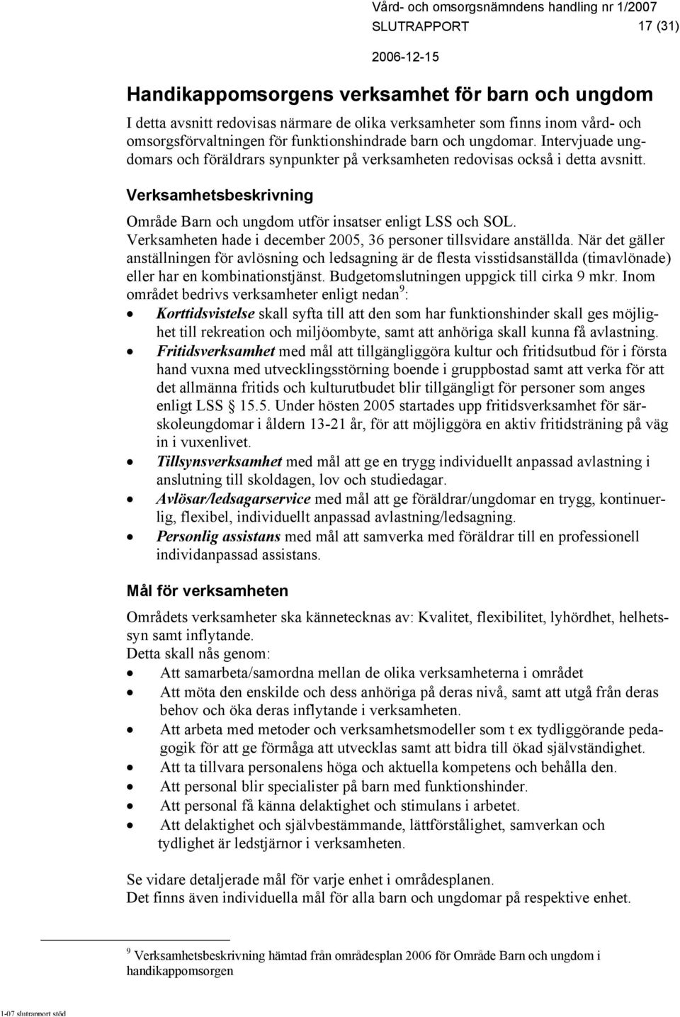 Verksamheten hade i december 2005, 36 personer tillsvidare anställda.