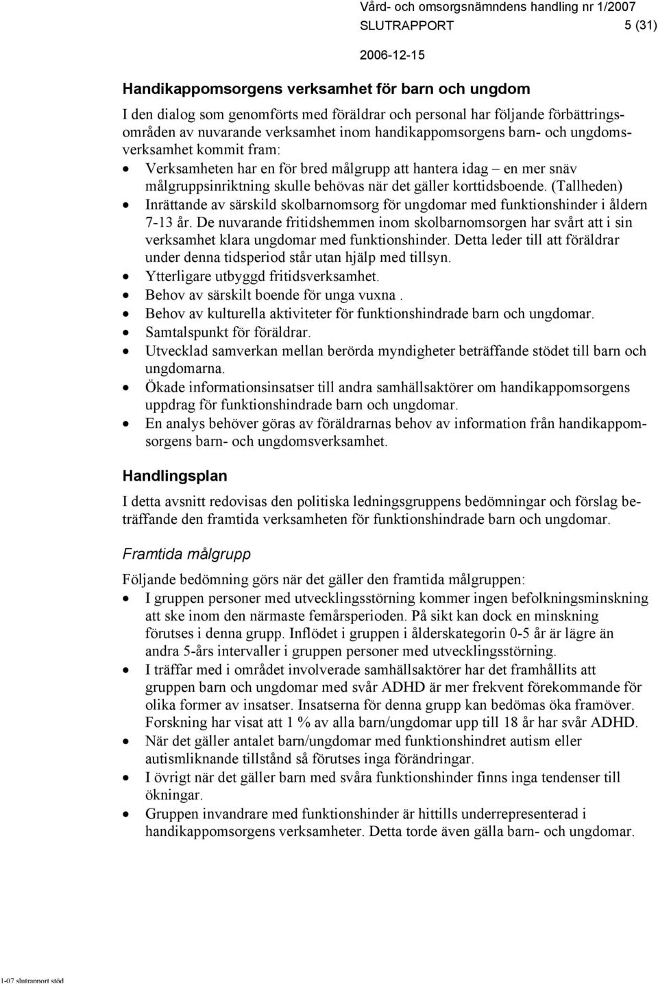 (Tallheden) Inrättande av särskild skolbarnomsorg för ungdomar med funktionshinder i åldern 7-13 år.