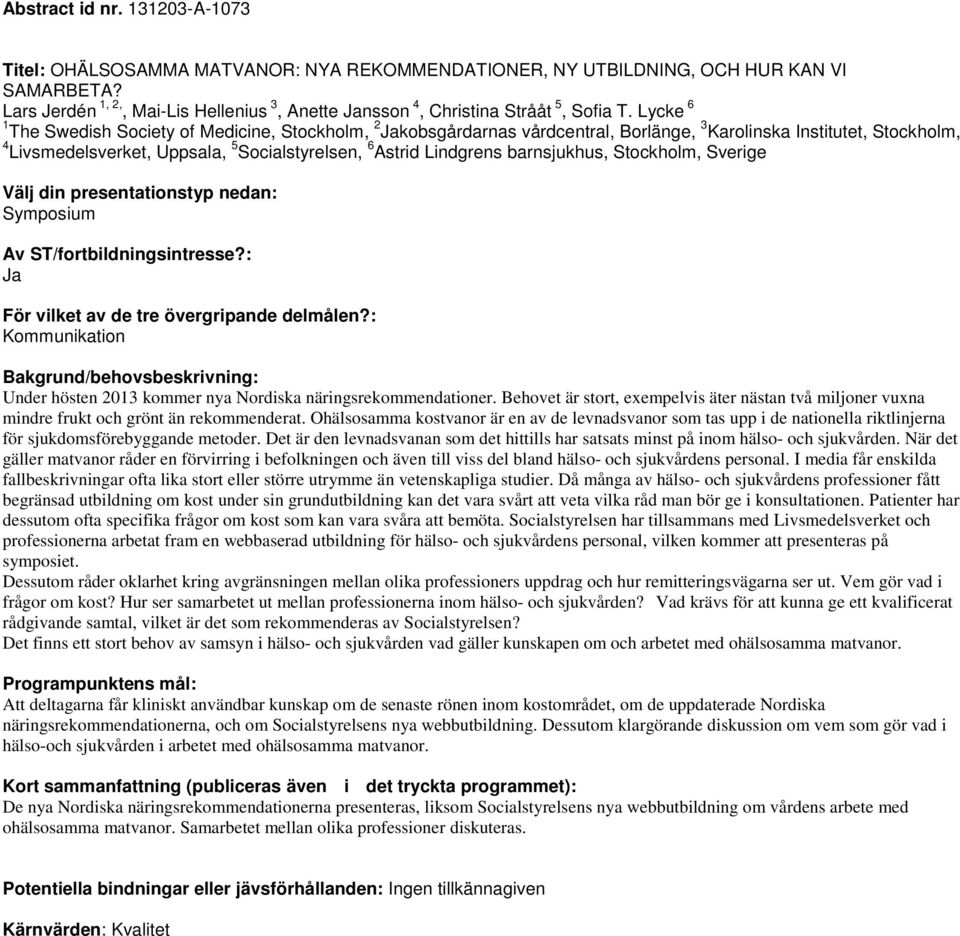 Lycke 6 1 The Swedish Society of Medicine, Stockholm, 2 kobsgårdarnas vårdcentral, Borlänge, 3 Karolinska Institutet, Stockholm, 4 Livsmedelsverket, Uppsala, 5 Socialstyrelsen, 6 Astrid Lindgrens