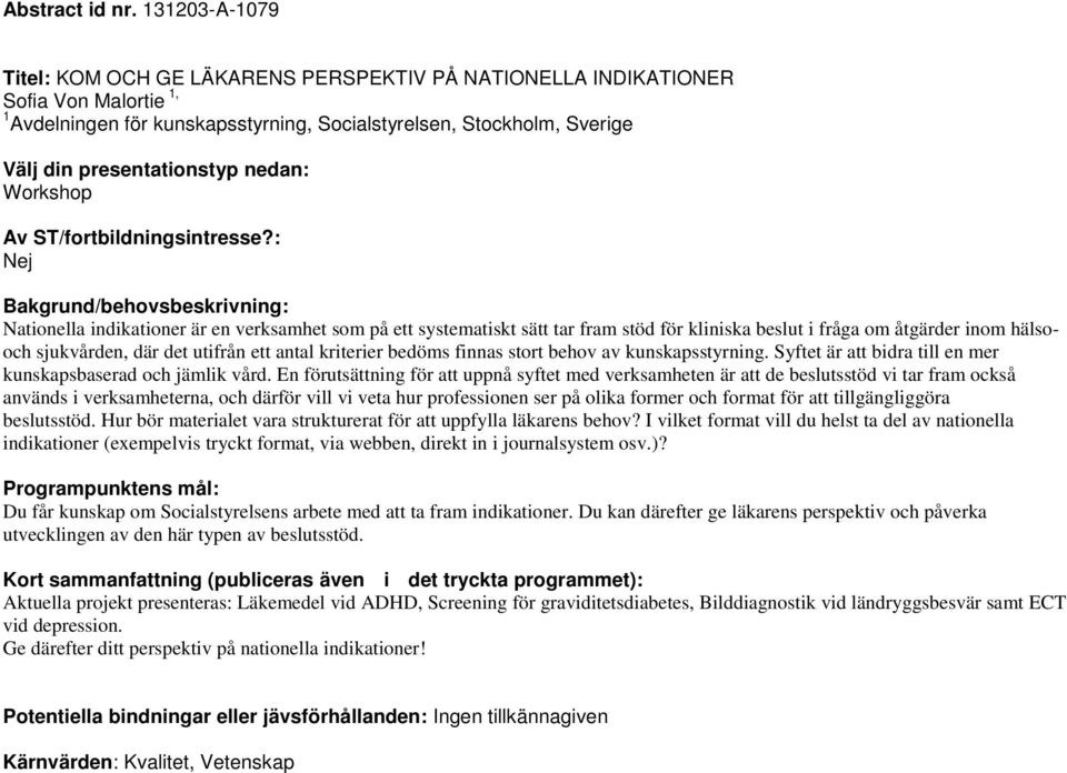 indikationer är en verksamhet som på ett systematiskt sätt tar fram stöd för kliniska beslut i fråga om åtgärder inom hälsooch sjukvården, där det utifrån ett antal kriterier bedöms finnas stort