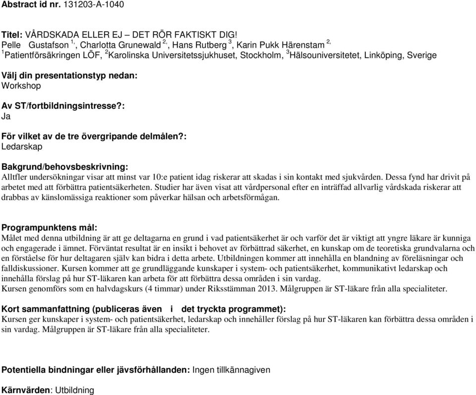 Workshop Ledarskap Alltfler undersökningar visar att minst var 10:e patient idag riskerar att skadas i sin kontakt med sjukvården. Dessa fynd har drivit på arbetet med att förbättra patientsäkerheten.