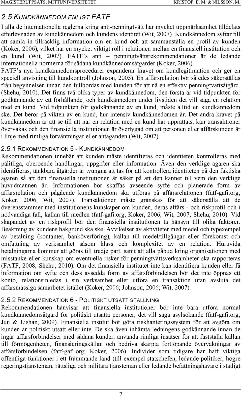 institution och en kund (Wit, 2007). FATF s anti penningtvättsrekommendationer är de ledande internationella normerna för sådana kundkännedomsåtgärder (Koker, 2006).