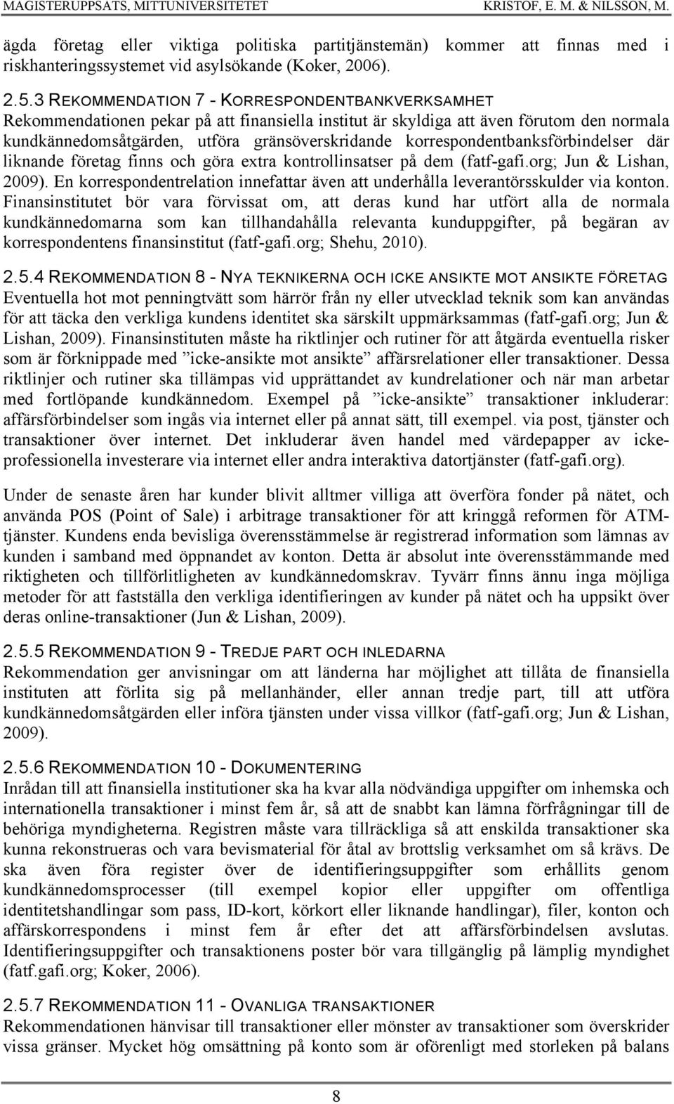 korrespondentbanksförbindelser där liknande företag finns och göra extra kontrollinsatser på dem (fatf-gafi.org; Jun & Lishan, 2009).