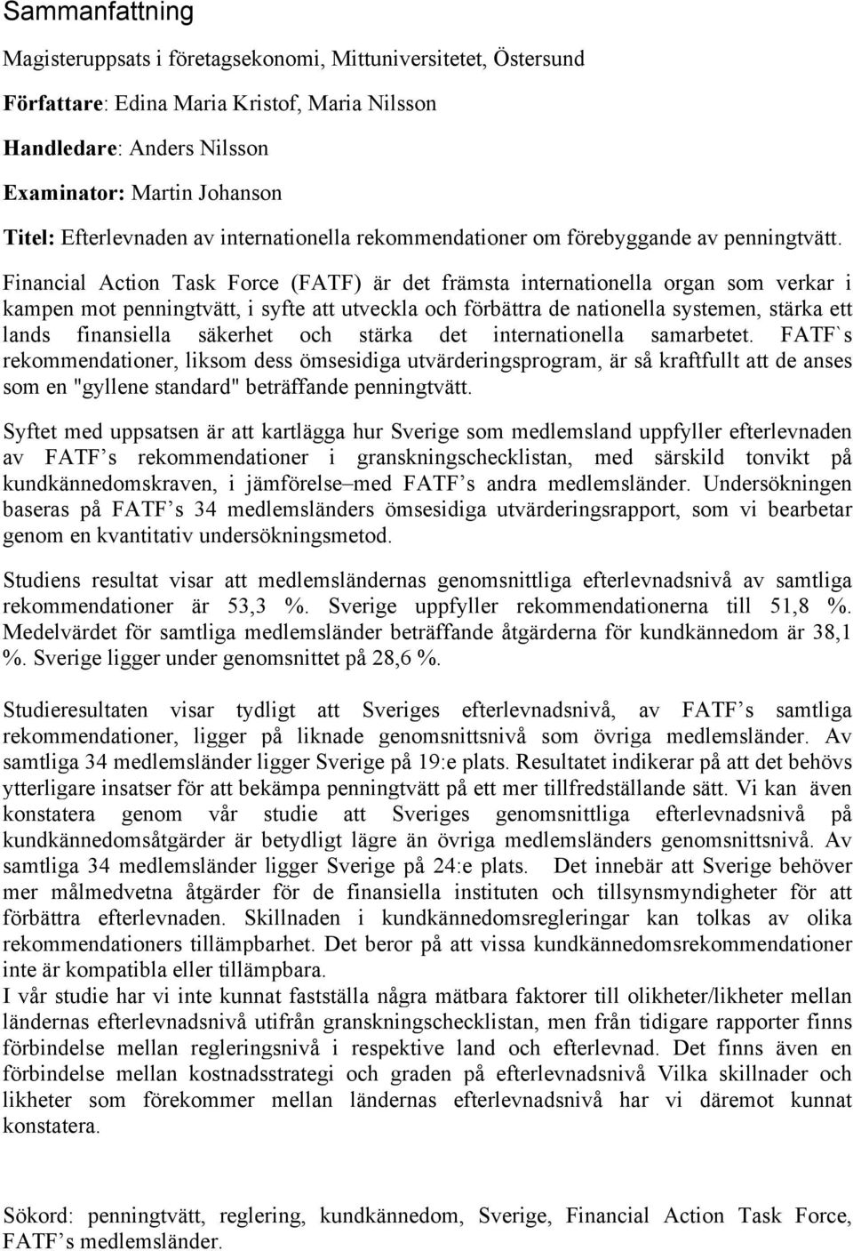 Financial Action Task Force (FATF) är det främsta internationella organ som verkar i kampen mot penningtvätt, i syfte att utveckla och förbättra de nationella systemen, stärka ett lands finansiella