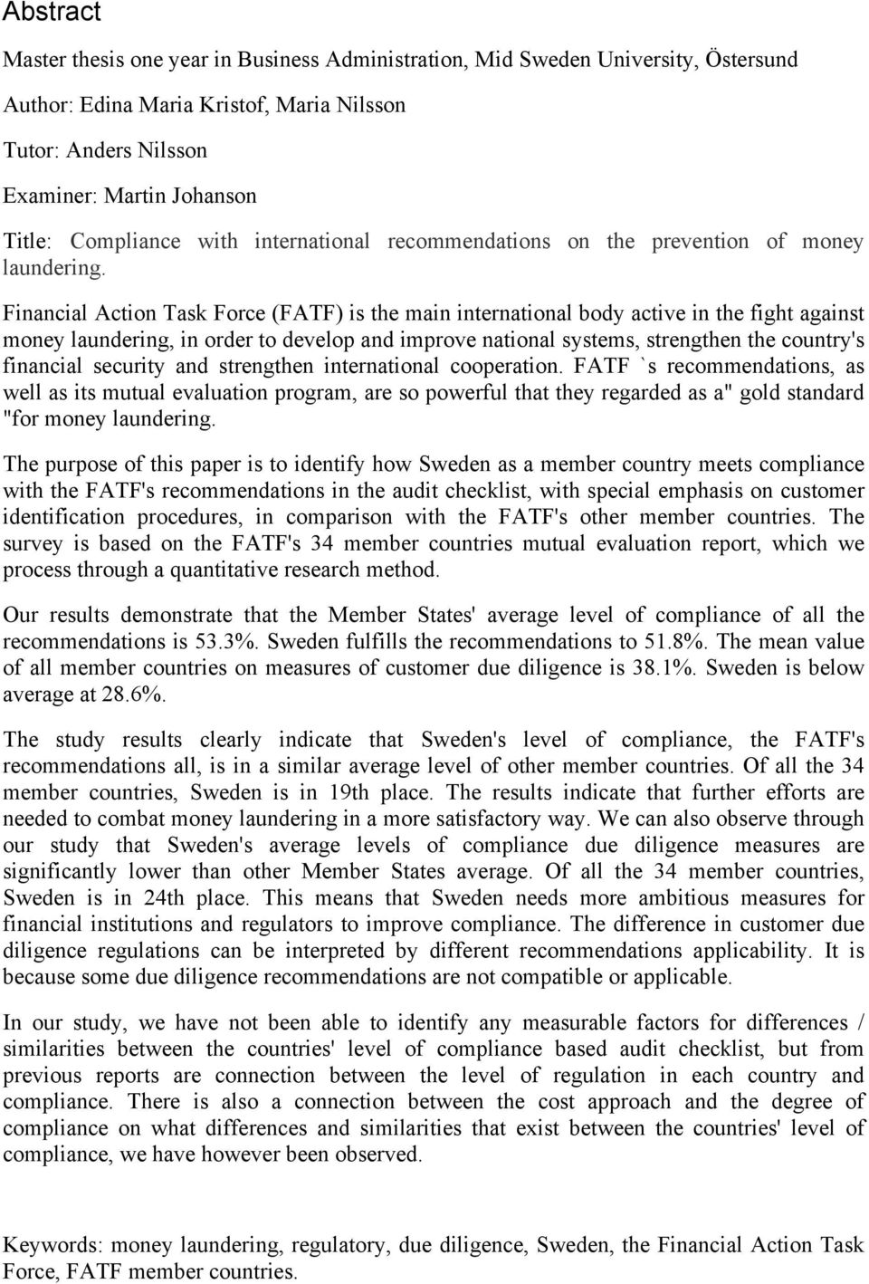 Financial Action Task Force (FATF) is the main international body active in the fight against money laundering, in order to develop and improve national systems, strengthen the country's financial