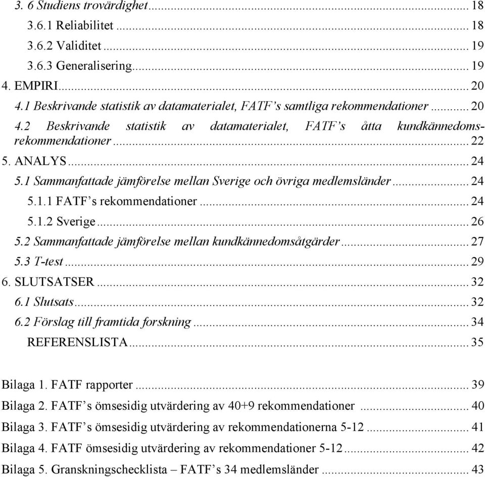 1 Sammanfattade jämförelse mellan Sverige och övriga medlemsländer... 24 5.1.1 FATF s rekommendationer... 24 5.1.2 Sverige... 26 5.2 Sammanfattade jämförelse mellan kundkännedomsåtgärder... 27 5.