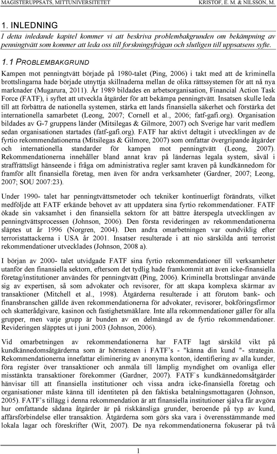 nya marknader (Mugarura, 2011). År 1989 bildades en arbetsorganisation, Financial Action Task Force (FATF), i syftet att utveckla åtgärder för att bekämpa penningtvätt.