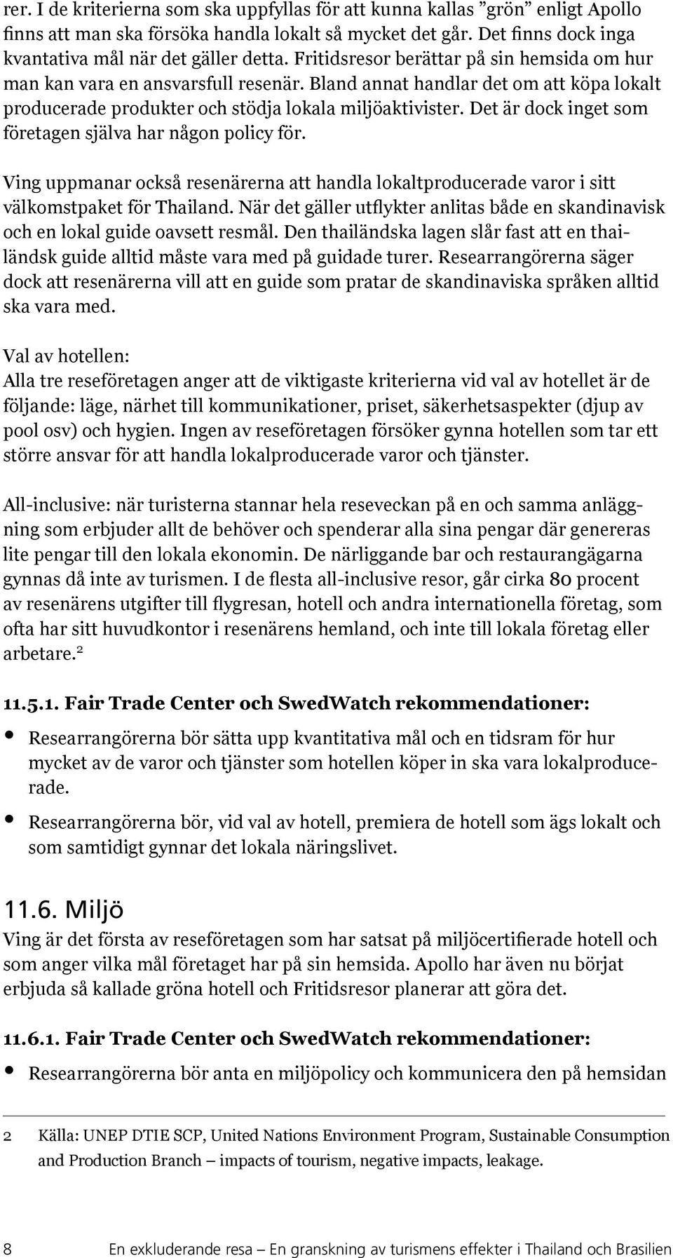 Det är dock inget som företagen själva har någon policy för. Ving uppmanar också resenärerna att handla lokaltproducerade varor i sitt välkomstpaket för Thailand.