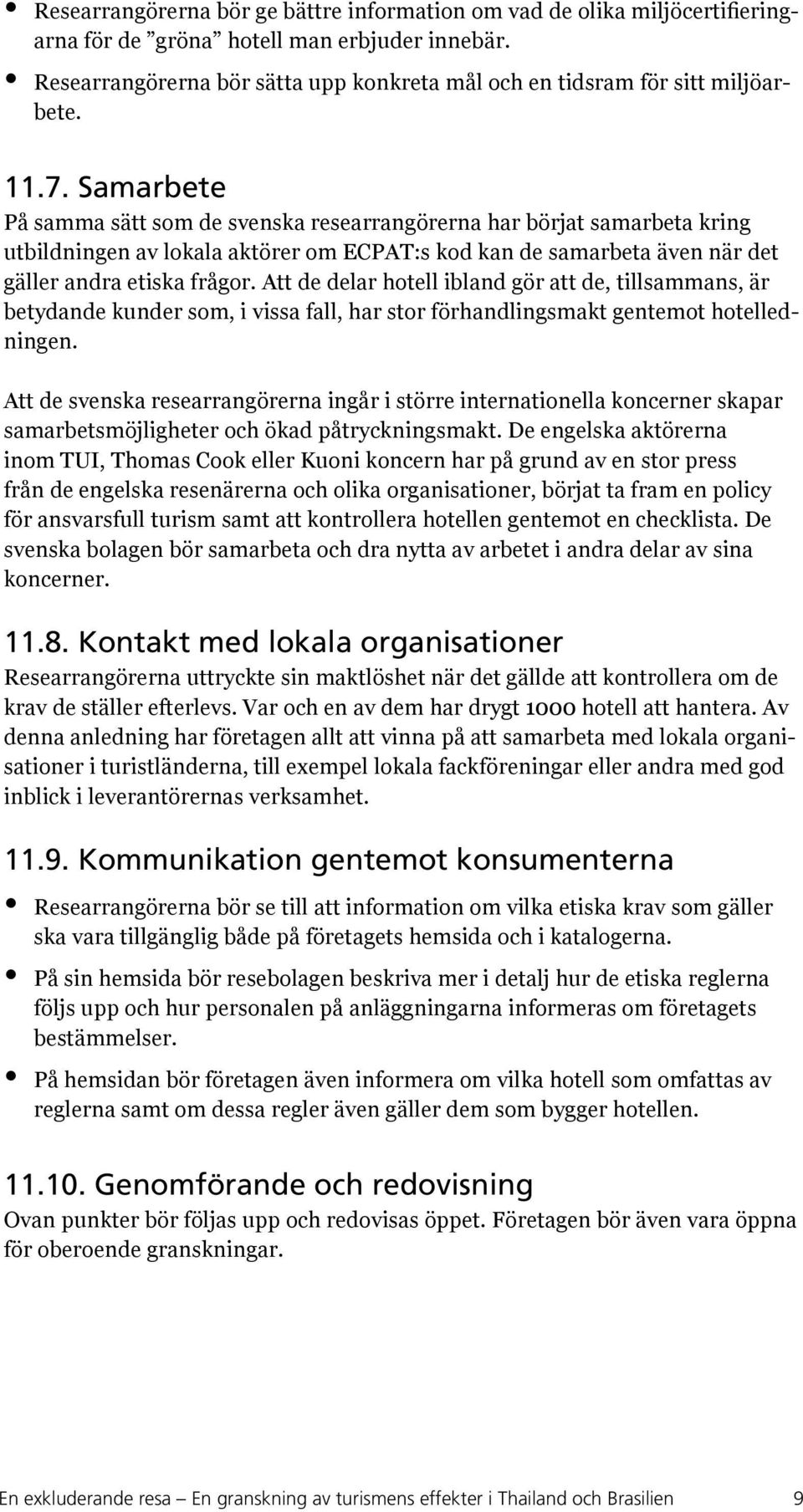 Samarbete På samma sätt som de svenska researrangörerna har börjat samarbeta kring utbildningen av lokala aktörer om ECPAT:s kod kan de samarbeta även när det gäller andra etiska frågor.