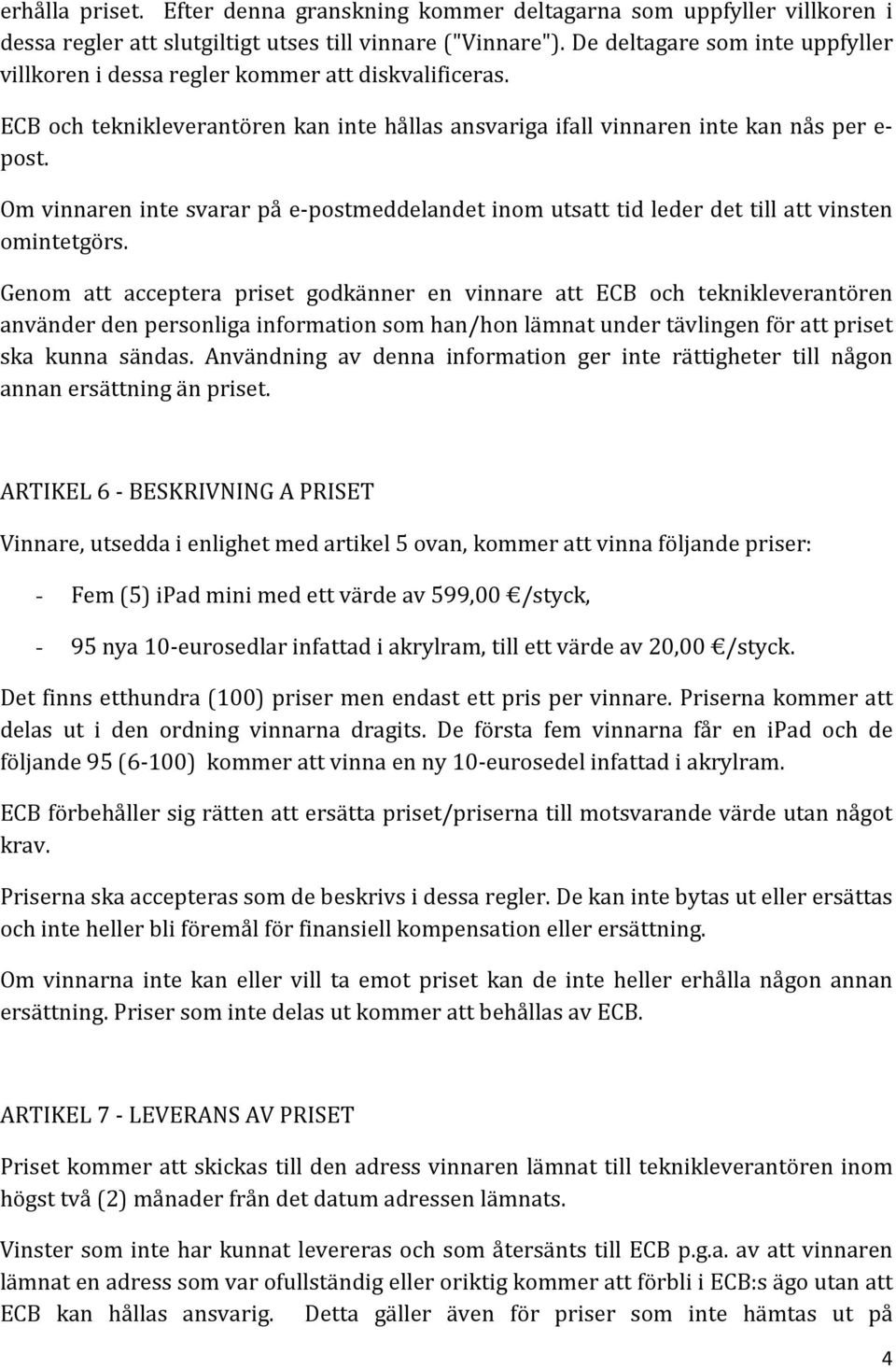 Om vinnaren inte svarar på e-postmeddelandet inom utsatt tid leder det till att vinsten omintetgörs.