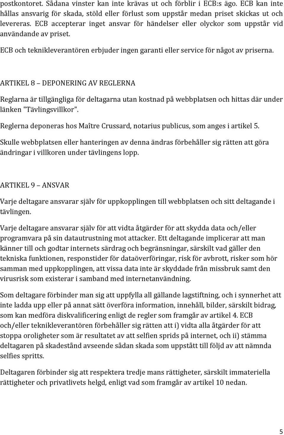 ARTIKEL 8 DEPONERING AV REGLERNA Reglarna är tillgängliga för deltagarna utan kostnad på webbplatsen och hittas där under länken "Tävlingsvillkor".