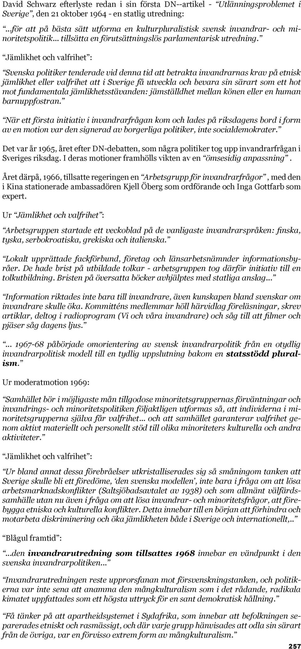 Jämlikhet och valfrihet : Svenska politiker tenderade vid denna tid att betrakta invandrarnas krav på etnisk jämlikhet eller valfrihet att i Sverige få utveckla och bevara sin särart som ett hot mot