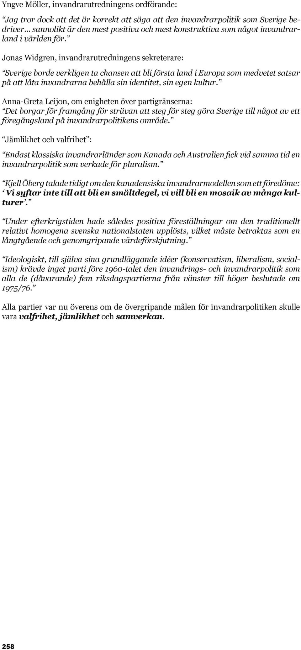 Jonas Widgren, invandrarutredningens sekreterare: Sverige borde verkligen ta chansen att bli första land i Europa som medvetet satsar på att låta invandrarna behålla sin identitet, sin egen kultur.