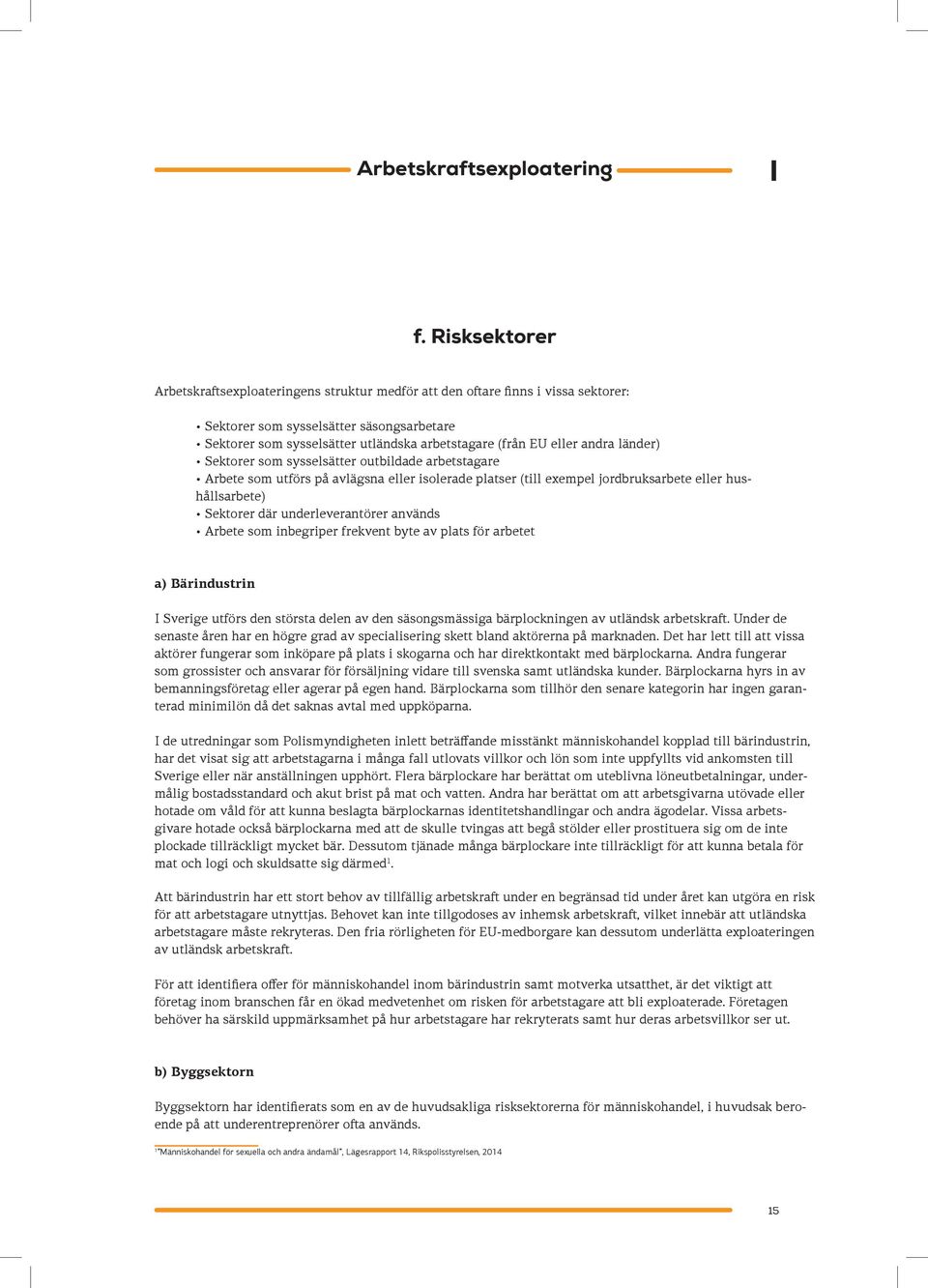 eller andra länder) Sektorer som sysselsätter outbildade arbetstagare Arbete som utförs på avlägsna eller isolerade platser (till exempel jordbruksarbete eller hushållsarbete) Sektorer där