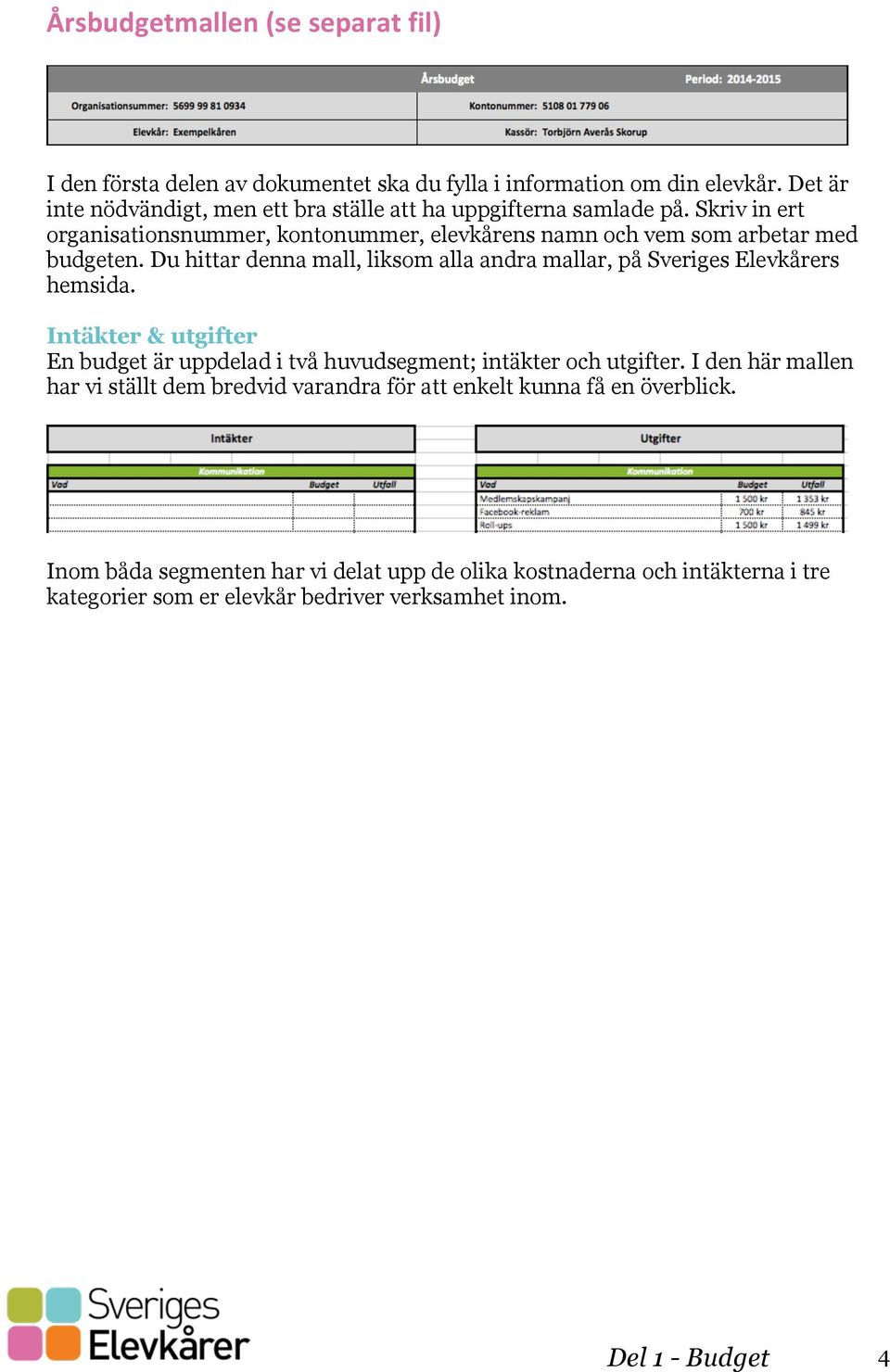 Du hittar denna mall, liksom alla andra mallar, på Sveriges Elevkårers hemsida. Intäkter & utgifter En budget är uppdelad i två huvudsegment; intäkter och utgifter.