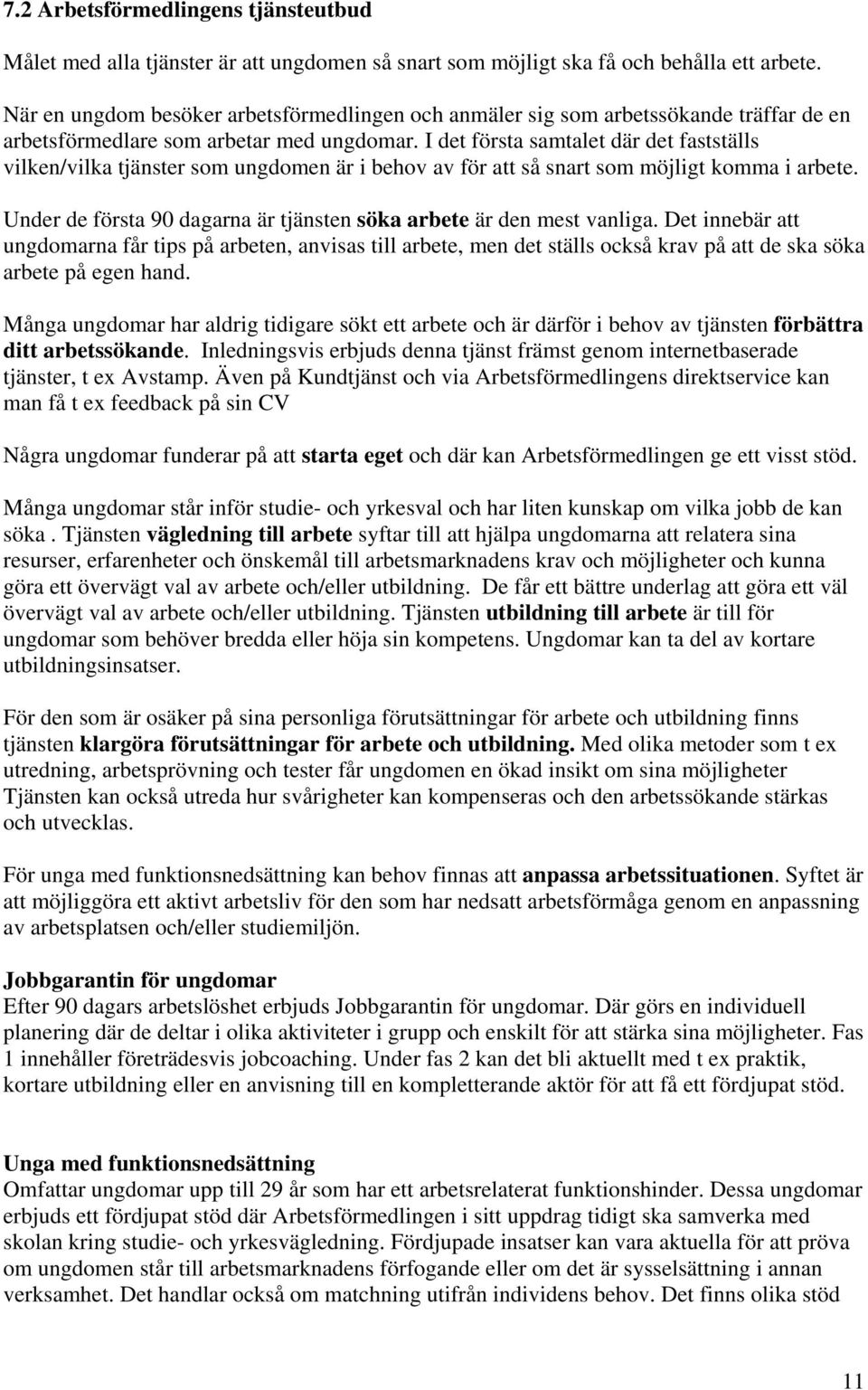 I det första samtalet där det fastställs vilken/vilka tjänster som ungdomen är i behov av för att så snart som möjligt komma i arbete.