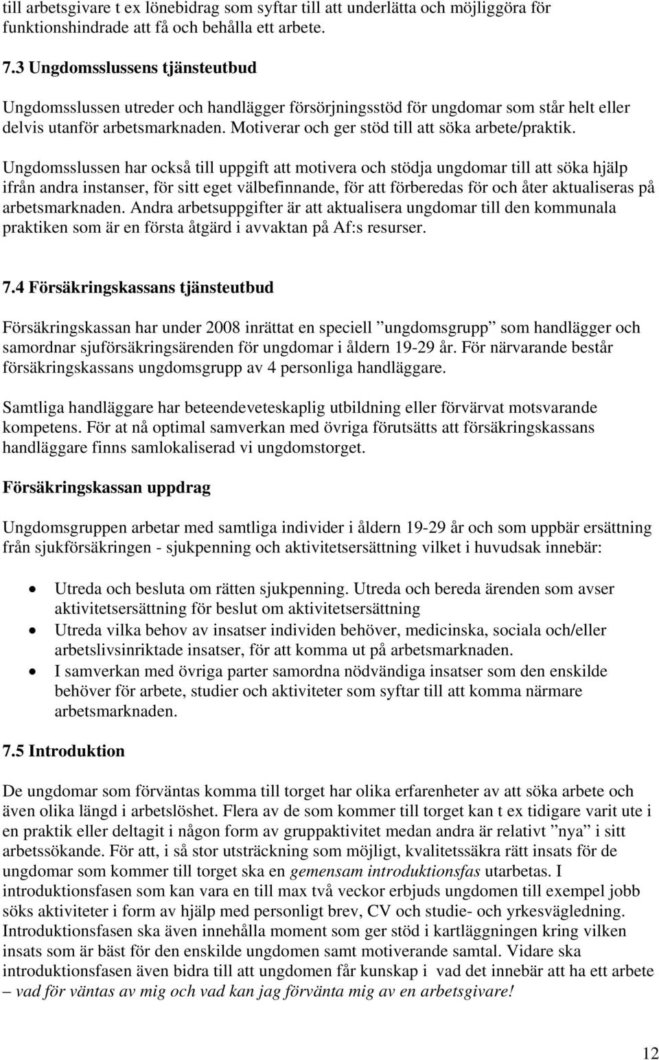 Motiverar och ger stöd till att söka arbete/praktik.