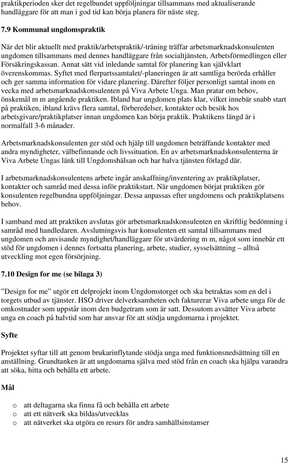 Arbetsförmedlingen eller Försäkringskassan. Annat sätt vid inledande samtal för planering kan självklart överenskommas.