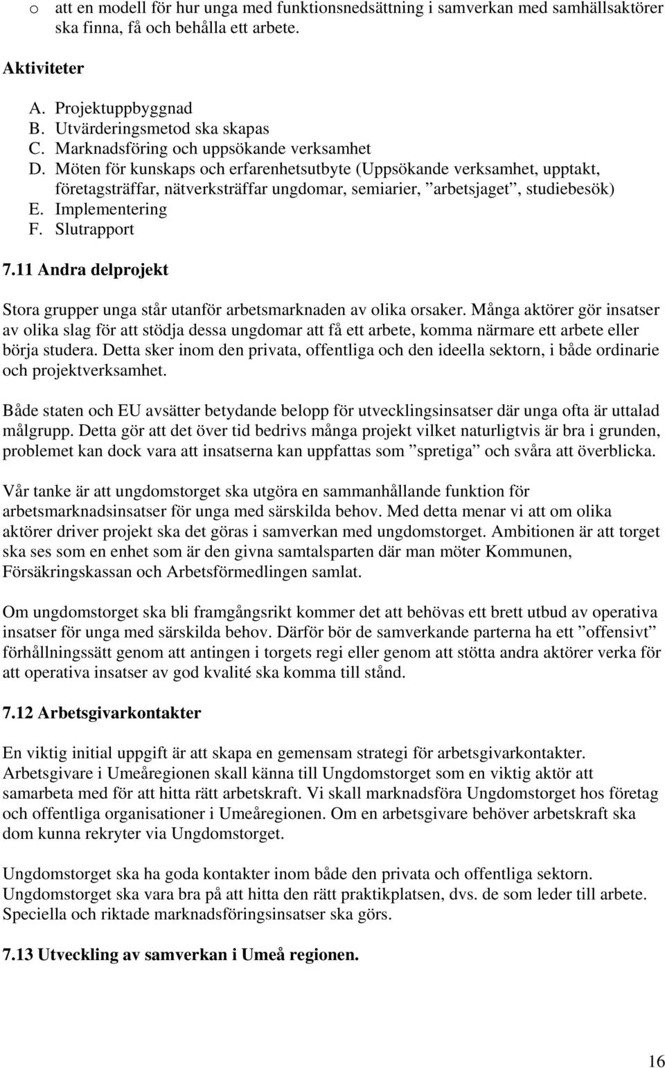 Implementering F. Slutrapport 7.11 Andra delprojekt Stora grupper unga står utanför arbetsmarknaden av olika orsaker.