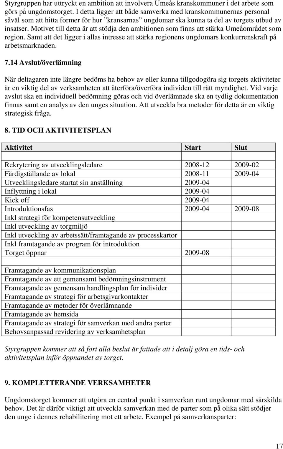 Motivet till detta är att stödja den ambitionen som finns att stärka Umeåområdet som region. Samt att det ligger i allas intresse att stärka regionens ungdomars konkurrenskraft på arbetsmarknaden. 7.
