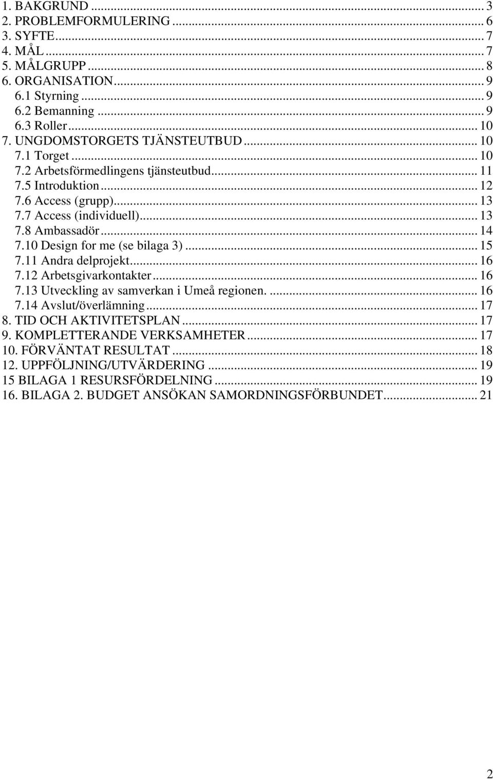 .. 14 7.10 Design for me (se bilaga 3)... 15 7.11 Andra delprojekt... 16 7.12 Arbetsgivarkontakter... 16 7.13 Utveckling av samverkan i Umeå regionen.... 16 7.14 Avslut/överlämning... 17 8.