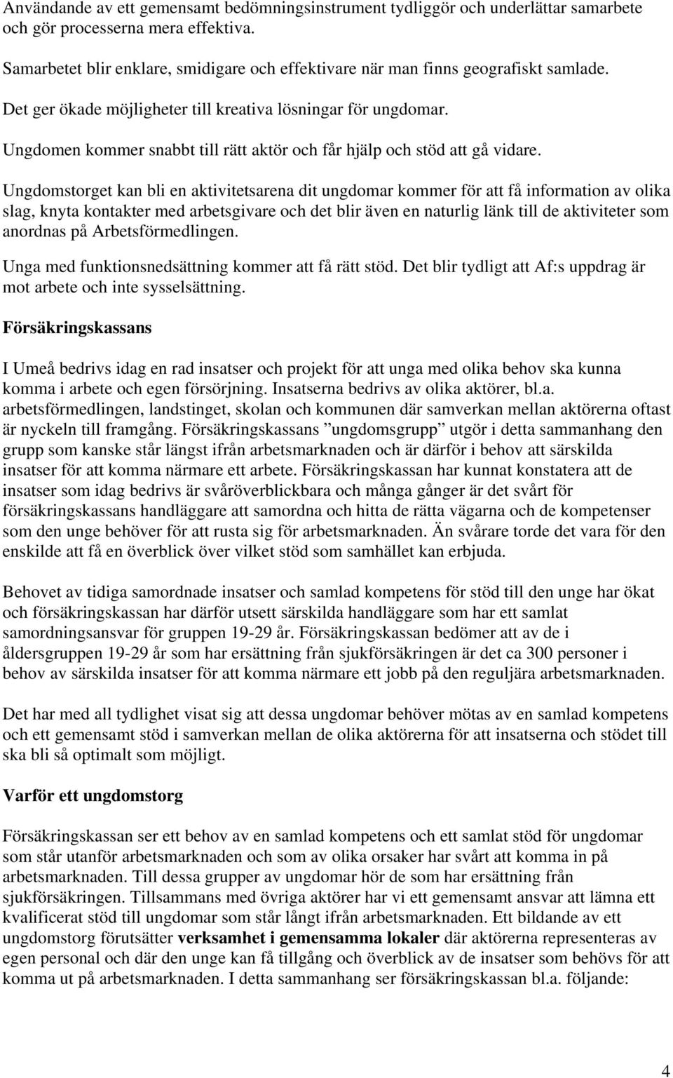 Ungdomen kommer snabbt till rätt aktör och får hjälp och stöd att gå vidare.