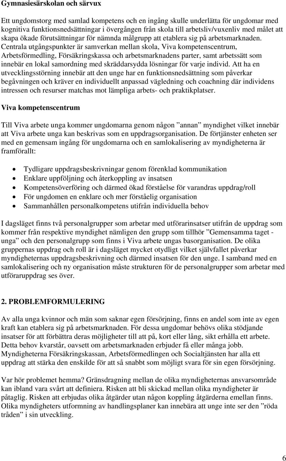 Centrala utgångspunkter är samverkan mellan skola, Viva kompetenscentrum, Arbetsförmedling, Försäkringskassa och arbetsmarknadens parter, samt arbetssätt som innebär en lokal samordning med