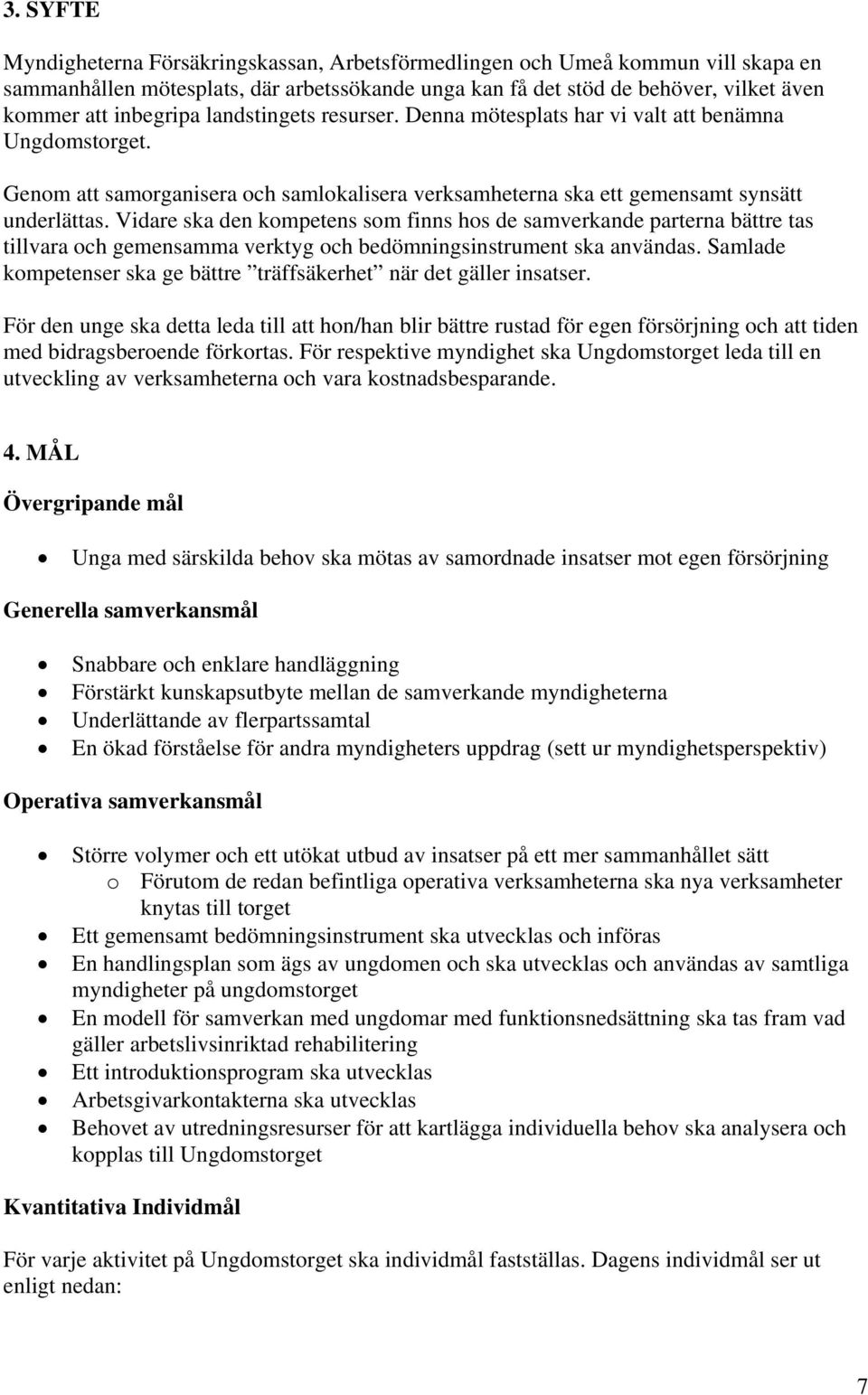 Vidare ska den kompetens som finns hos de samverkande parterna bättre tas tillvara och gemensamma verktyg och bedömningsinstrument ska användas.