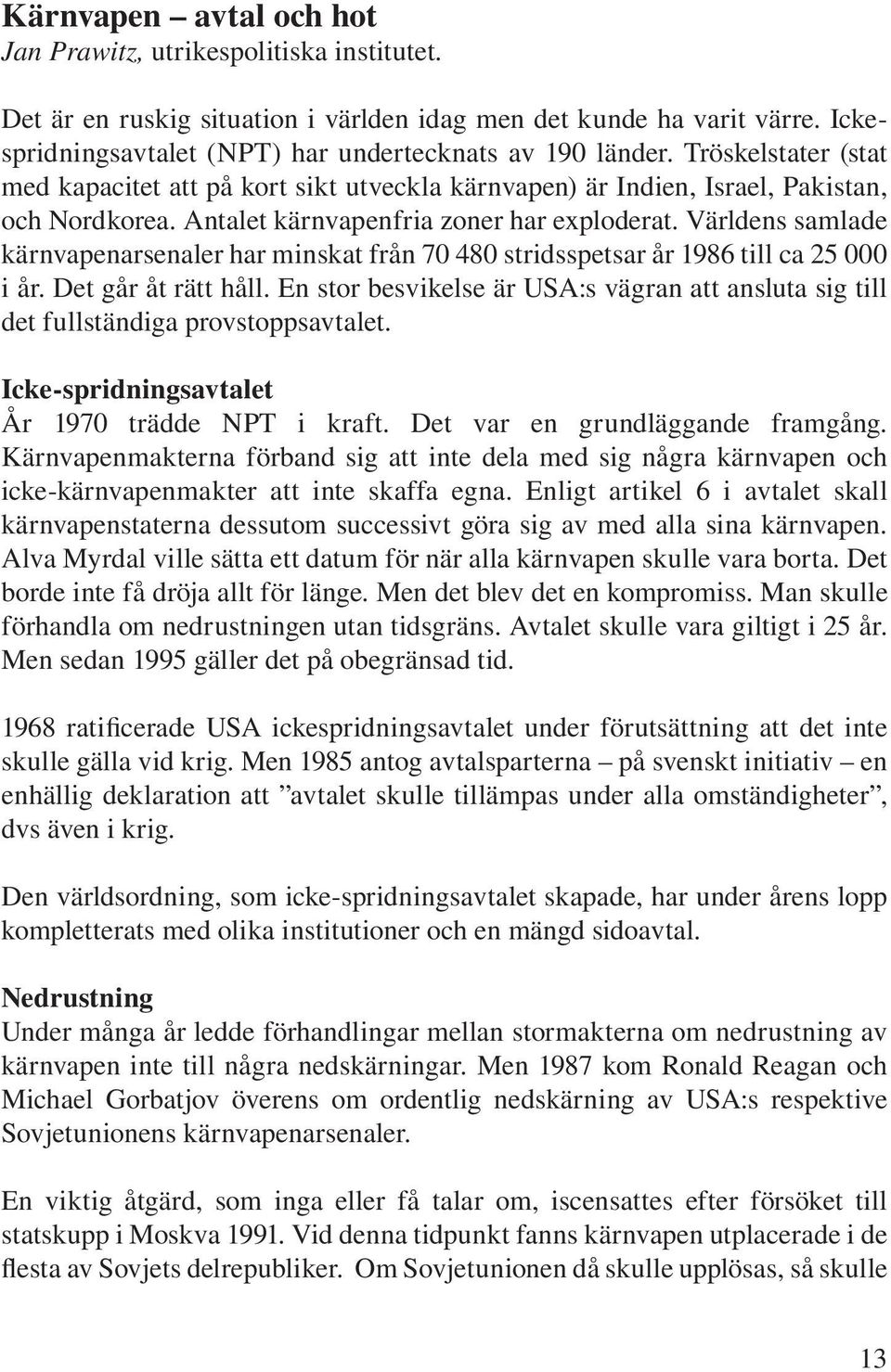 Världens samlade kärnvapenarsenaler har minskat från 70 480 stridsspetsar år 1986 till ca 25 000 i år. Det går åt rätt håll.