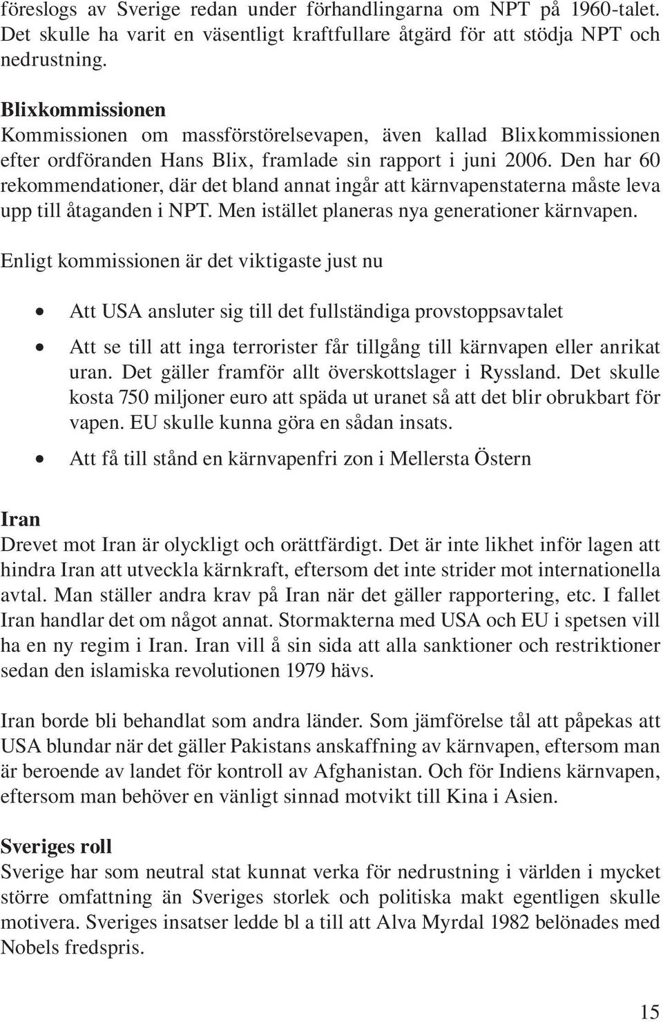 Den har 60 rekommendationer, där det bland annat ingår att kärnvapenstaterna måste leva upp till åtaganden i NPT. Men istället planeras nya generationer kärnvapen.