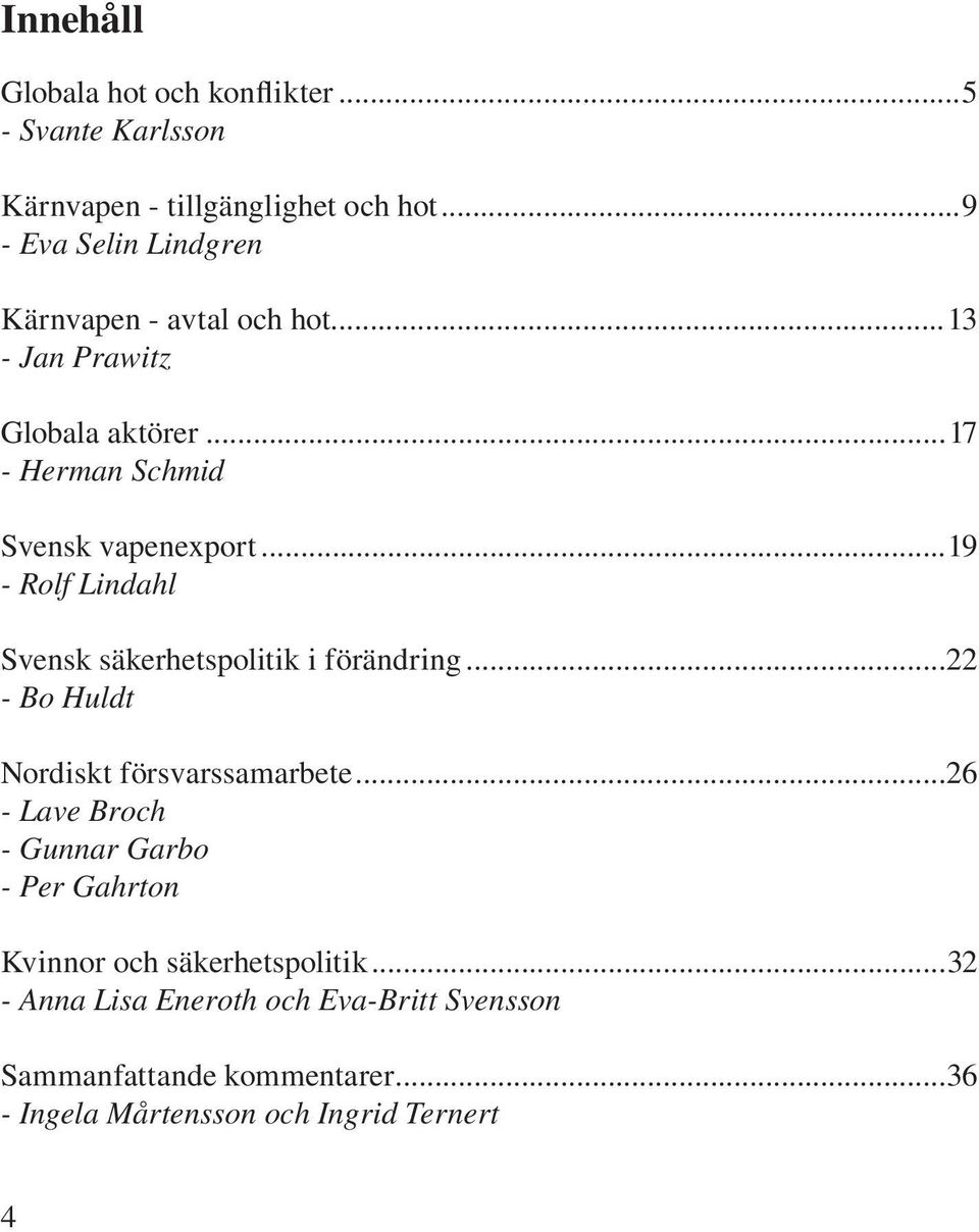 ..19 - Rolf Lindahl Svensk säkerhetspolitik i förändring...22 - Bo Huldt Nordiskt försvarssamarbete.