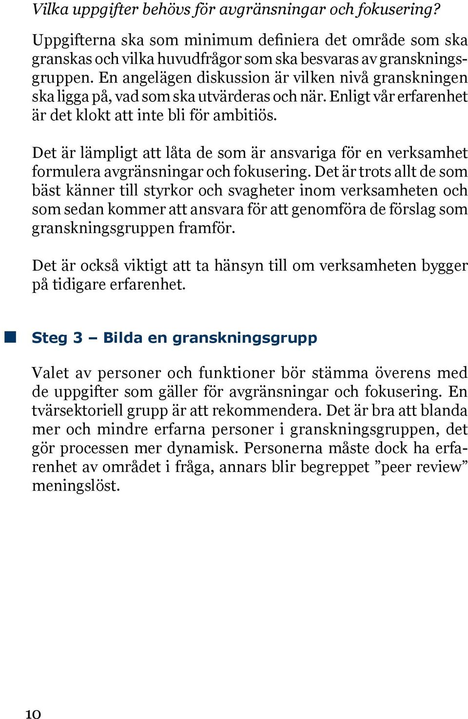 Det är lämpligt att låta de som är ansvariga för en verksamhet formulera avgränsningar och fokusering.