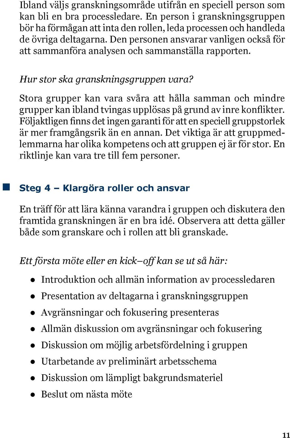 Den personen ansvarar vanligen också för att sammanföra analysen och sammanställa rapporten. Hur stor ska granskningsgruppen vara?