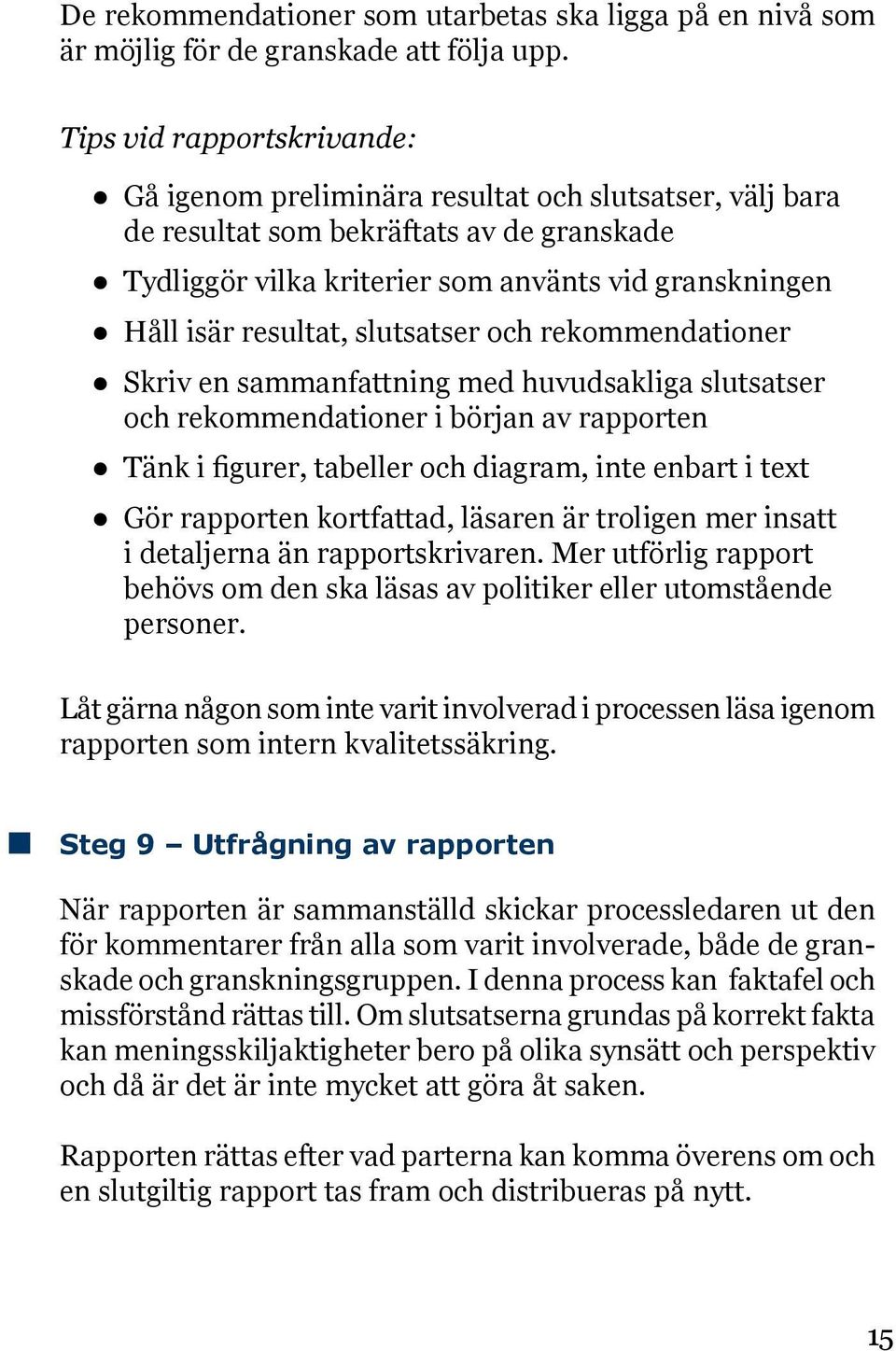 resultat, slutsatser och rekommendationer Skriv en sammanfattning med huvudsakliga slutsatser och rekommendationer i början av rapporten Tänk i figurer, tabeller och diagram, inte enbart i text Gör